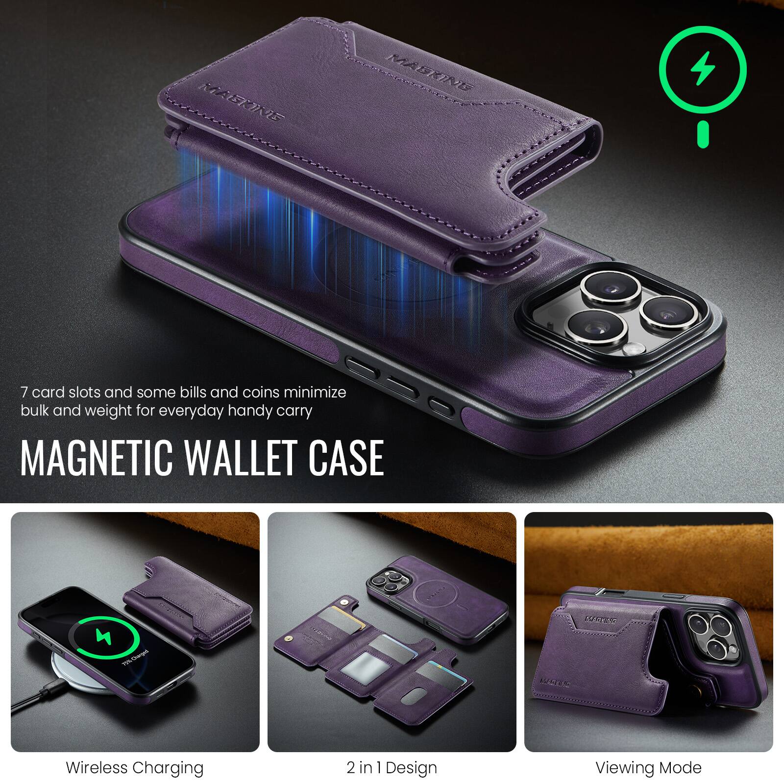 7 card slots and some bills and coins minimize bulk and weight for everyday handy carry

MAGNETIC WALLET CASE

7L0m LONESS BULIEN Wireless Charging 2 in 1 Design Viewing Mode