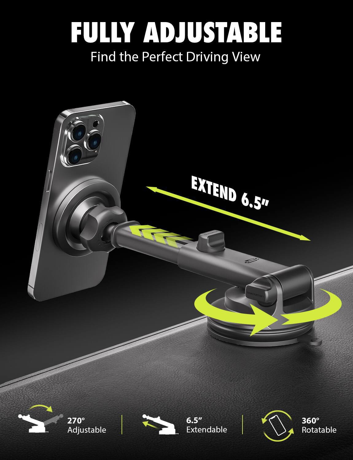 FULLY ADJUSTABLE  
Find the Perfect Driving View  

EXTEND 6.5"  

270° Adjustable  
6.5" Extendable  
360° Rotatable
