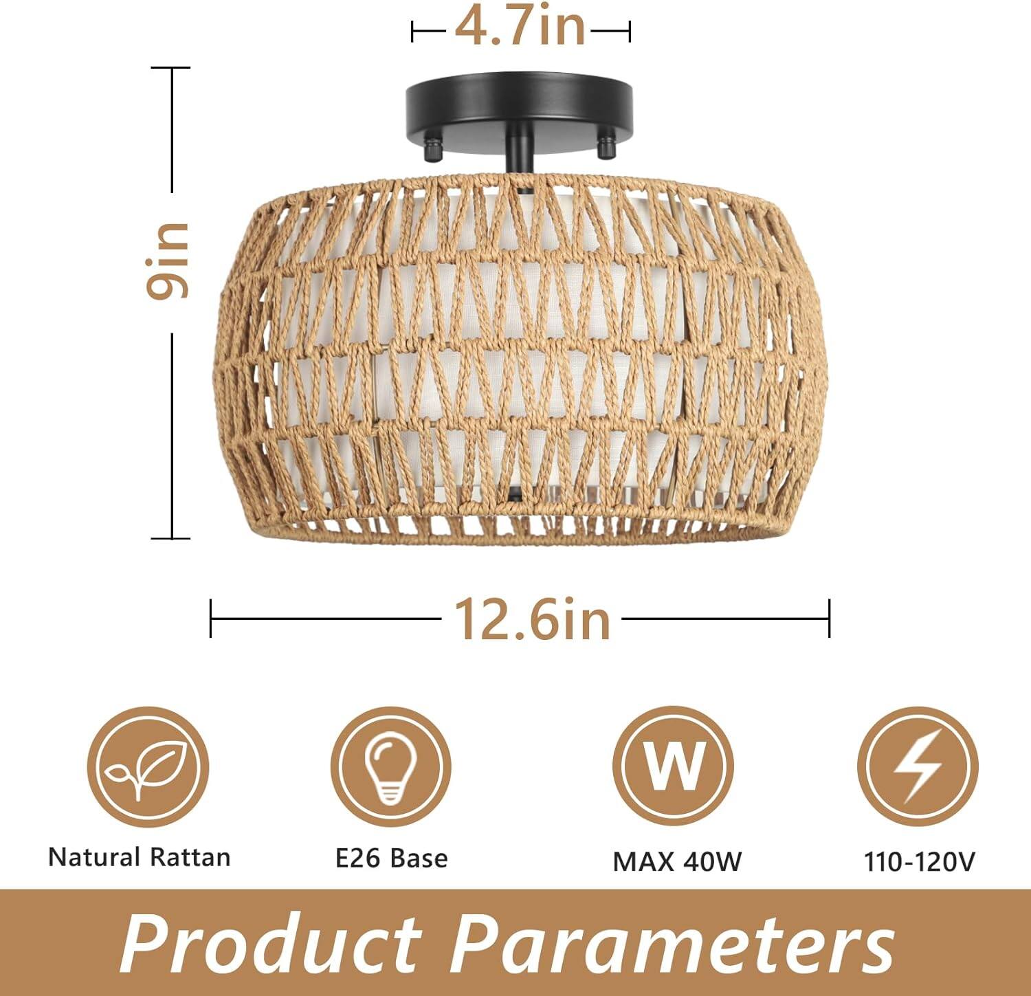 T: 9in  
4.7in  
12.6in  
W  
Natural Rattan  
E26 Base  
MAX 40W  
110-120V  
Product Parameters