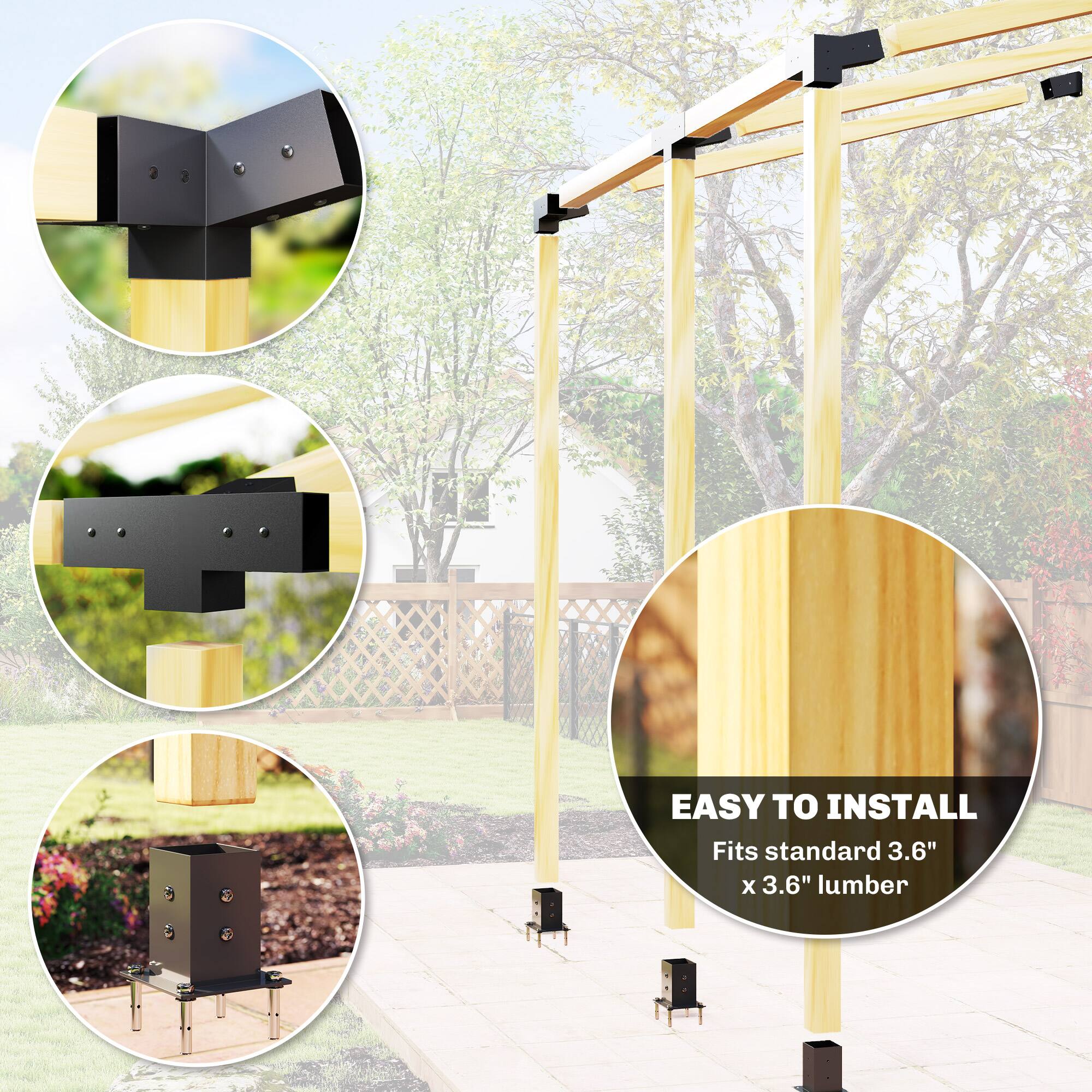 EASY TO INSTALL  
Fits standard 3.6" x 3.6" lumber