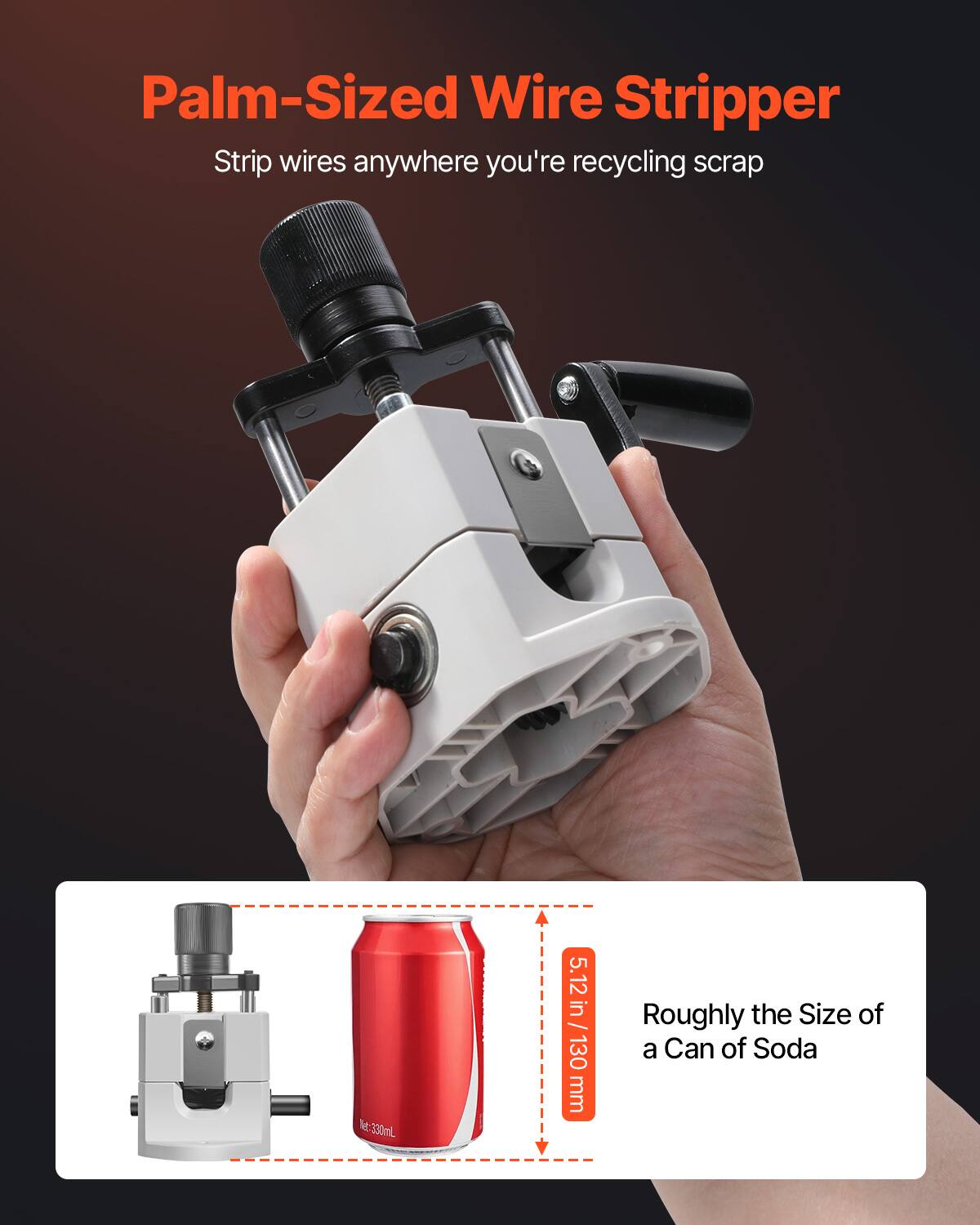 Palm-Sized Wire Stripper  
Strip wires anywhere you're recycling scrap  

330mL  
5.12 in / 130 mm  

Roughly the Size of a Can of Soda
