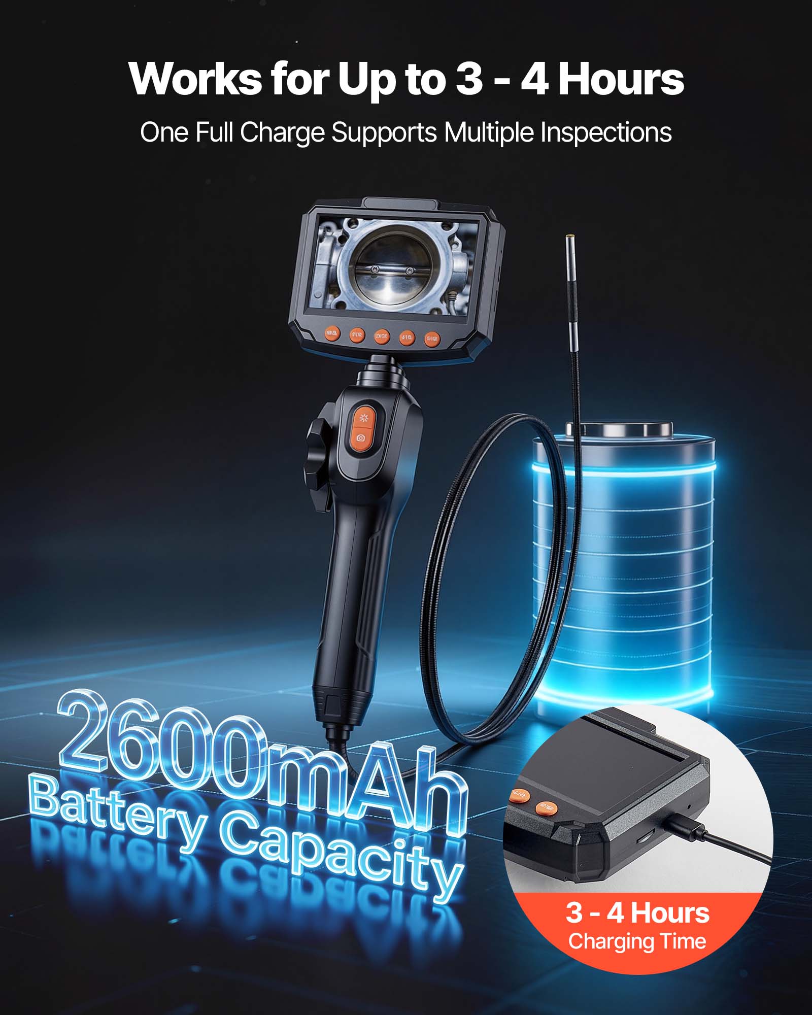 Works for Up to 3 - 4 Hours  
One Full Charge Supports Multiple Inspections  

2600mAh Battery Capacity  

3 - 4 Hours Charging Time