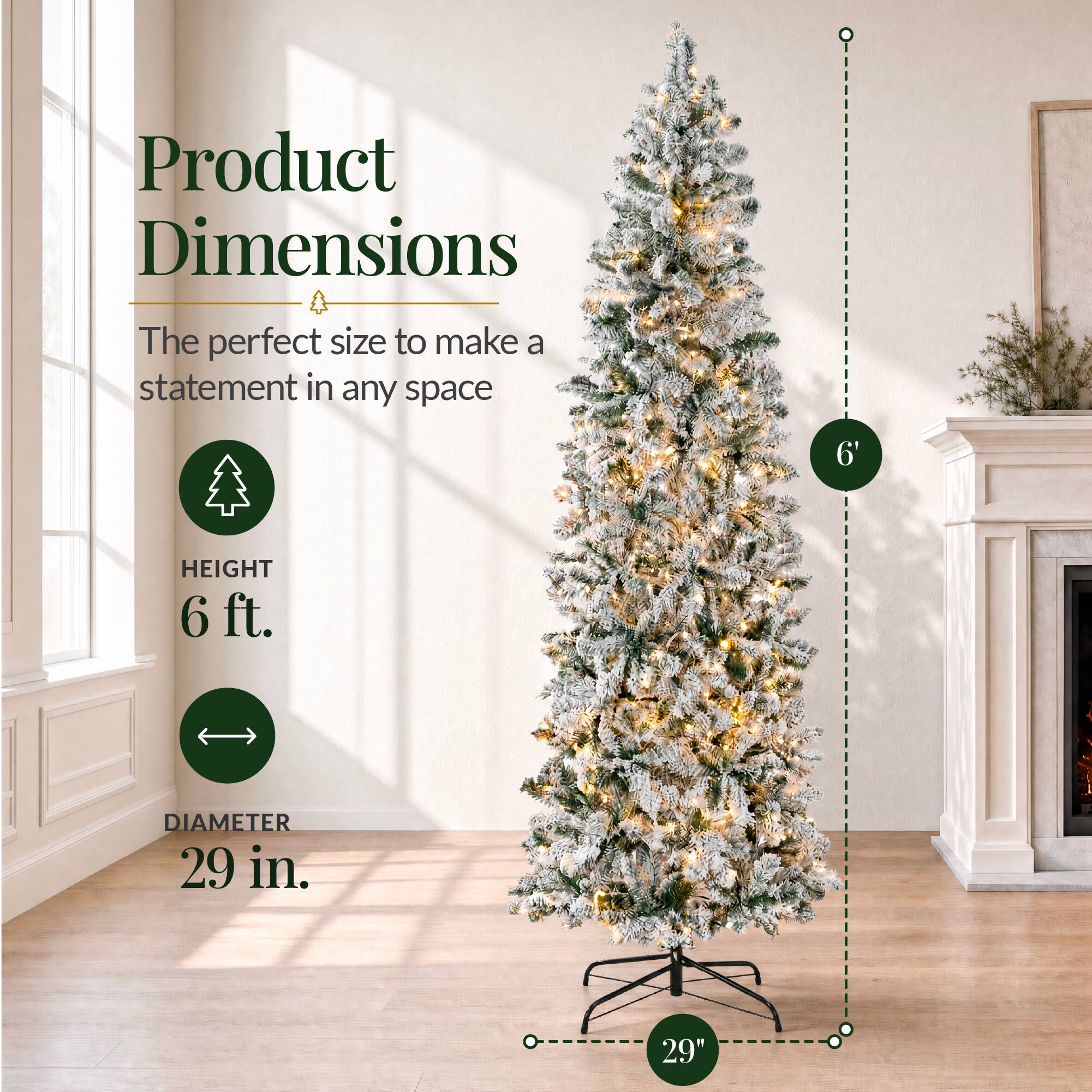 Product Dimensions  
The perfect size to make a statement in any space  
HEIGHT 6 ft.  
DIAMETER 29 in.  
29"