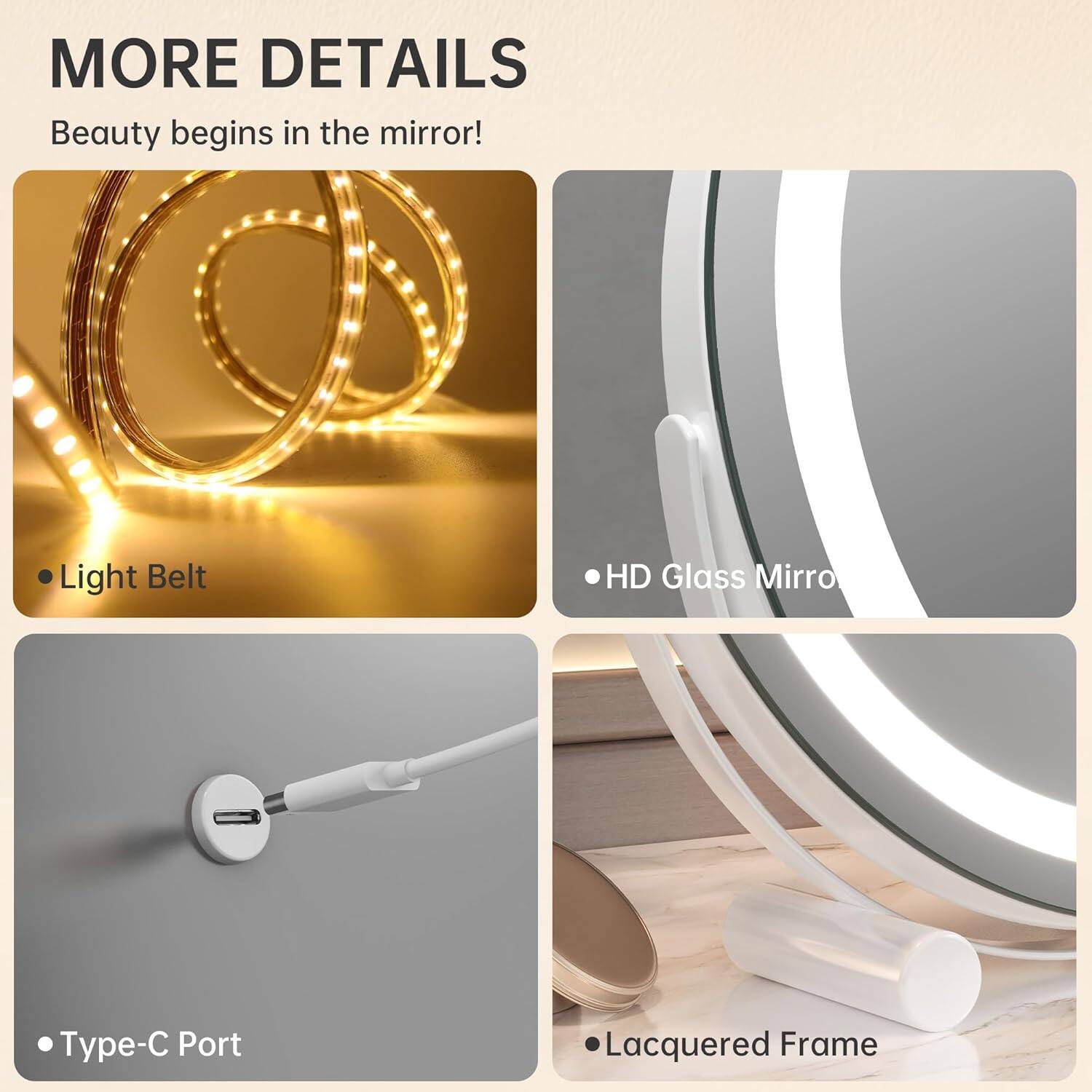 MORE DETAILS  
Beauty begins in the mirror!

- Light Belt
- HD Glass Mirror
- Type-C Port
- Lacquered Frame
