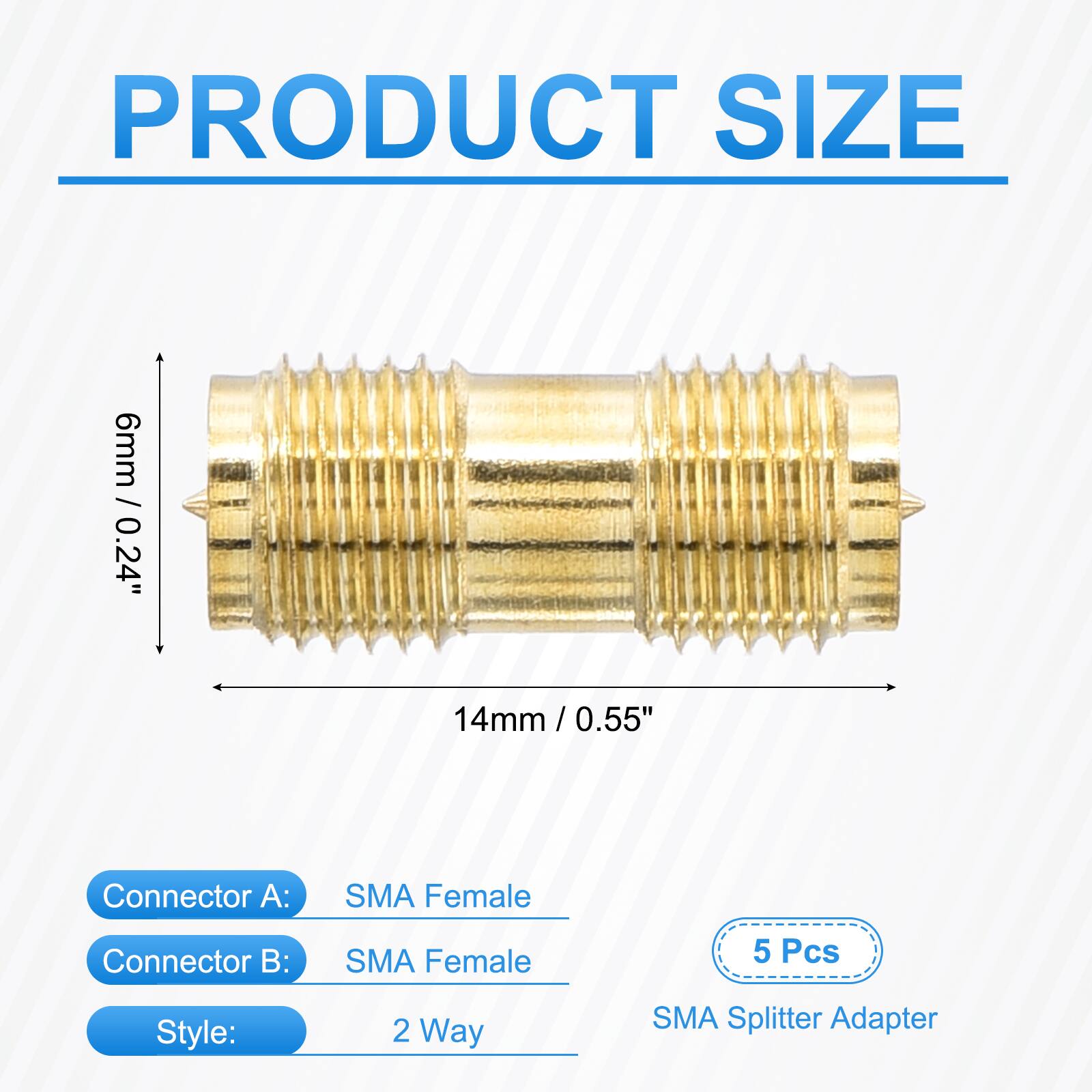PRODUCT SIZE  
6mm / 0.24"  
14mm / 0.55"  

Connector A: SMA Female  
Connector B: SMA Female  

Style: 2 Way  

5 Pcs  
SMA Splitter Adapter