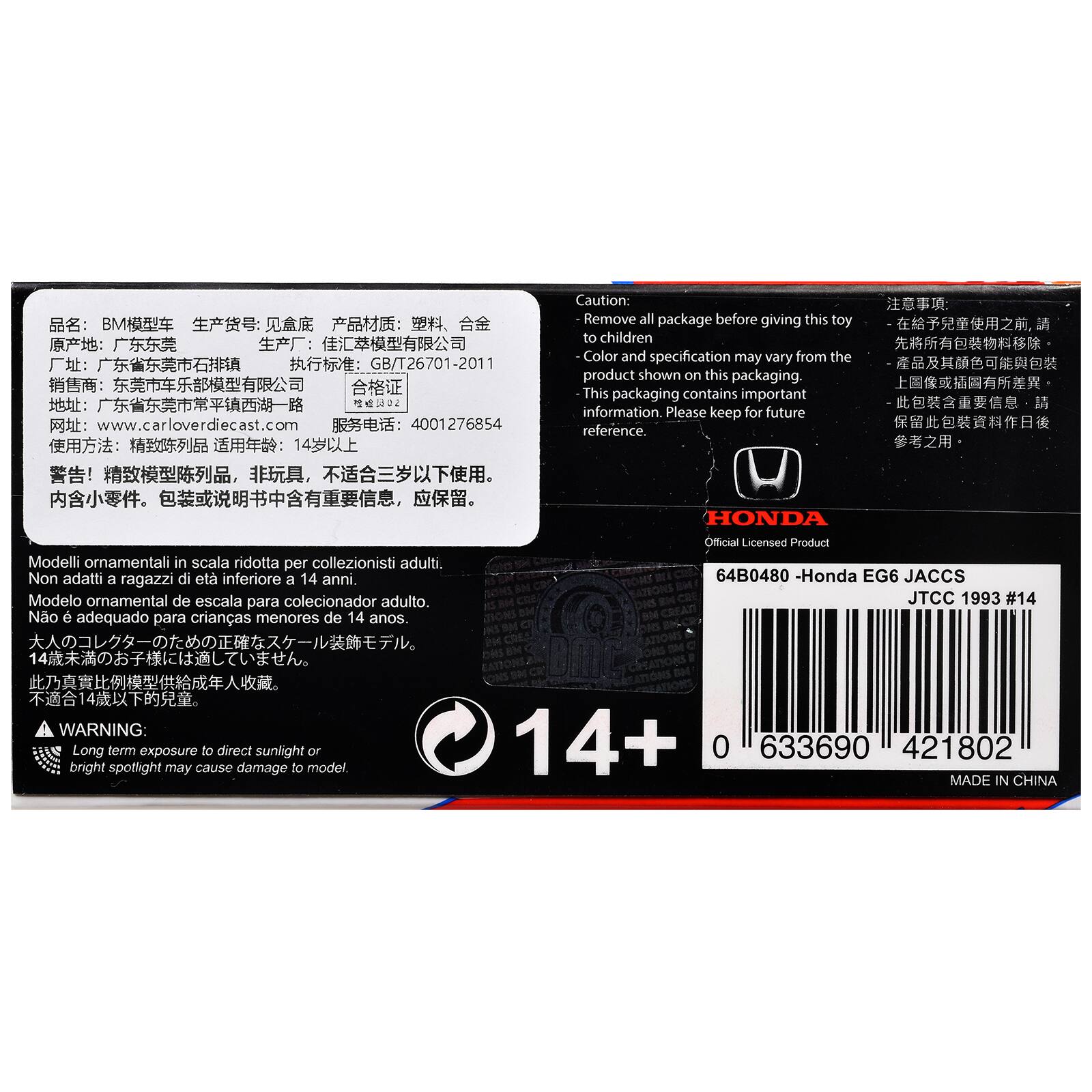 GB/T26701-2011  
4001276854  
Caution: Remove all package before giving this toy to children  
Color and specification may vary from the product shown on this packaging.  
This packaging contains important information. Please keep for future reference  

Modelli ornamentali in scala ridotta per collezionisti adulti.  
Non adatti a ragazzi di et inferiore a 14 anni.  

Modelo oramental de escala para coleccionador adulto.  
No adecuado para niños menores de 14 años.  

HONDA  
Official Licensed Product  
64B0480 - Honda EG6 JACCS JTCC 1993 #14  

WARNING: Long term exposure to direct sunlight or bright spotlight may cause damage to model.  
14+  

0 633690 421802  
MADE IN CHINA
