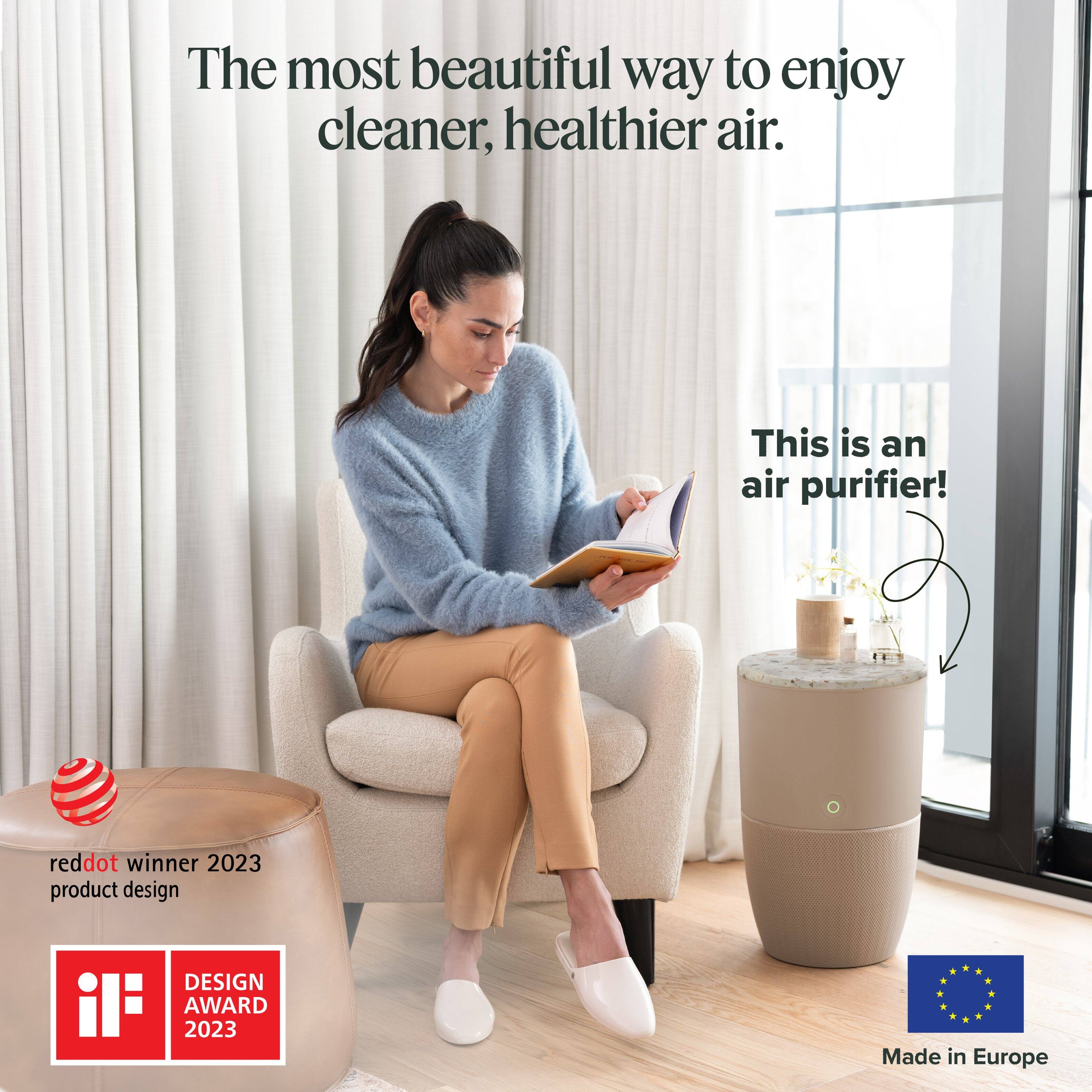 The most beautiful way to enjoy cleaner, healthier air.

This is an air purifier!

reddot winner 2023 product design

DESIGN AWARD 2023

Made in Europe