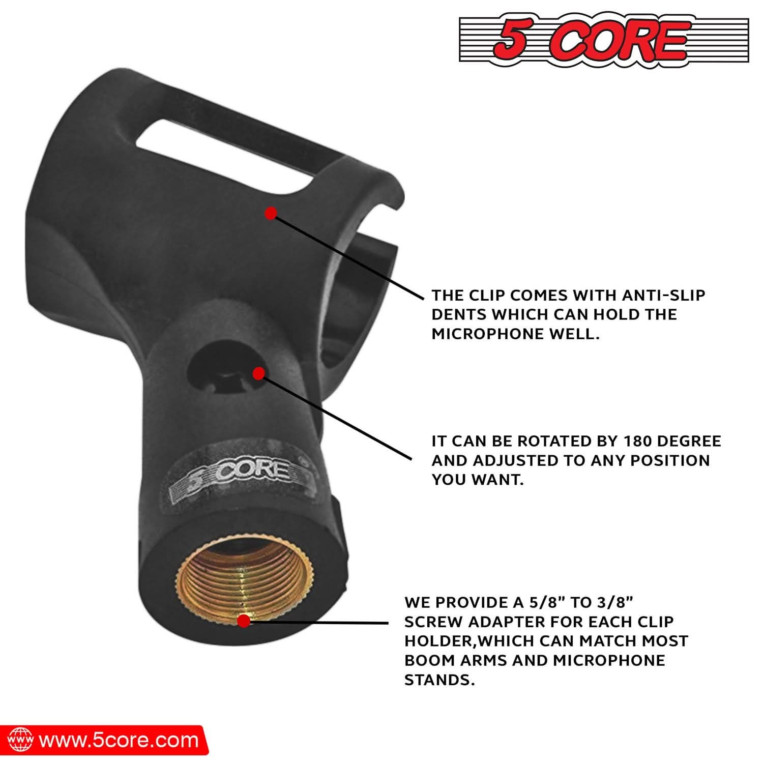 The text on the image can be grouped and corrected as follows:

1. **Product Features:**
   - The clip comes with anti-slip dents which can hold the microphone well.
   - It can be rotated by 180 degrees and adjusted to any position you want.

2. **Additional Information:**
   - We provide a 5/8" to 3/8" screw adapter for each clip holder, which can match most boom arms and microphone stands.

3. **Website:**
   - www.5core.com