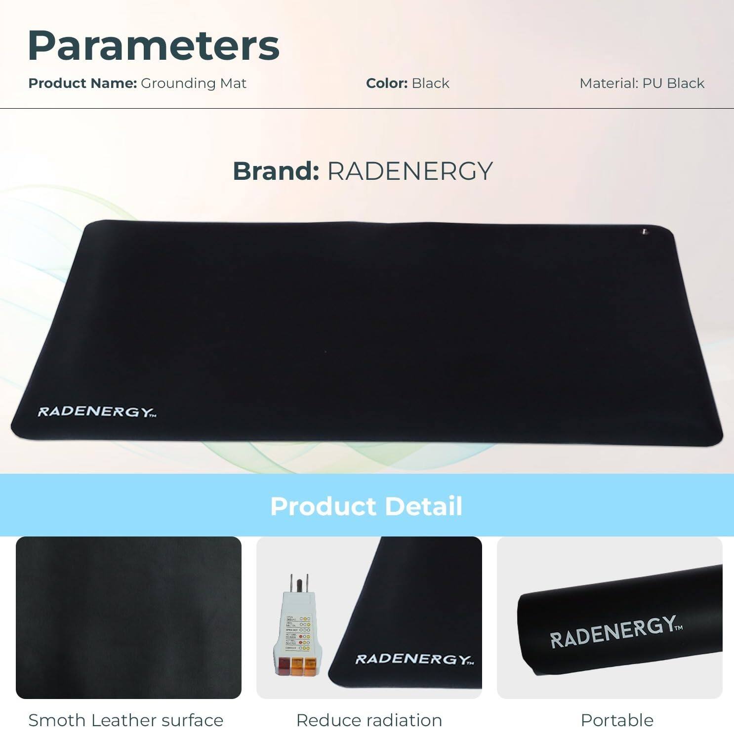 Parameters  
Product Name: Grounding Mat  
Color: Black  
Material: PU Black  

Brand: RADENERGY  

Product Detail  
Smooth Leather surface  
Reduce radiation  
Portable