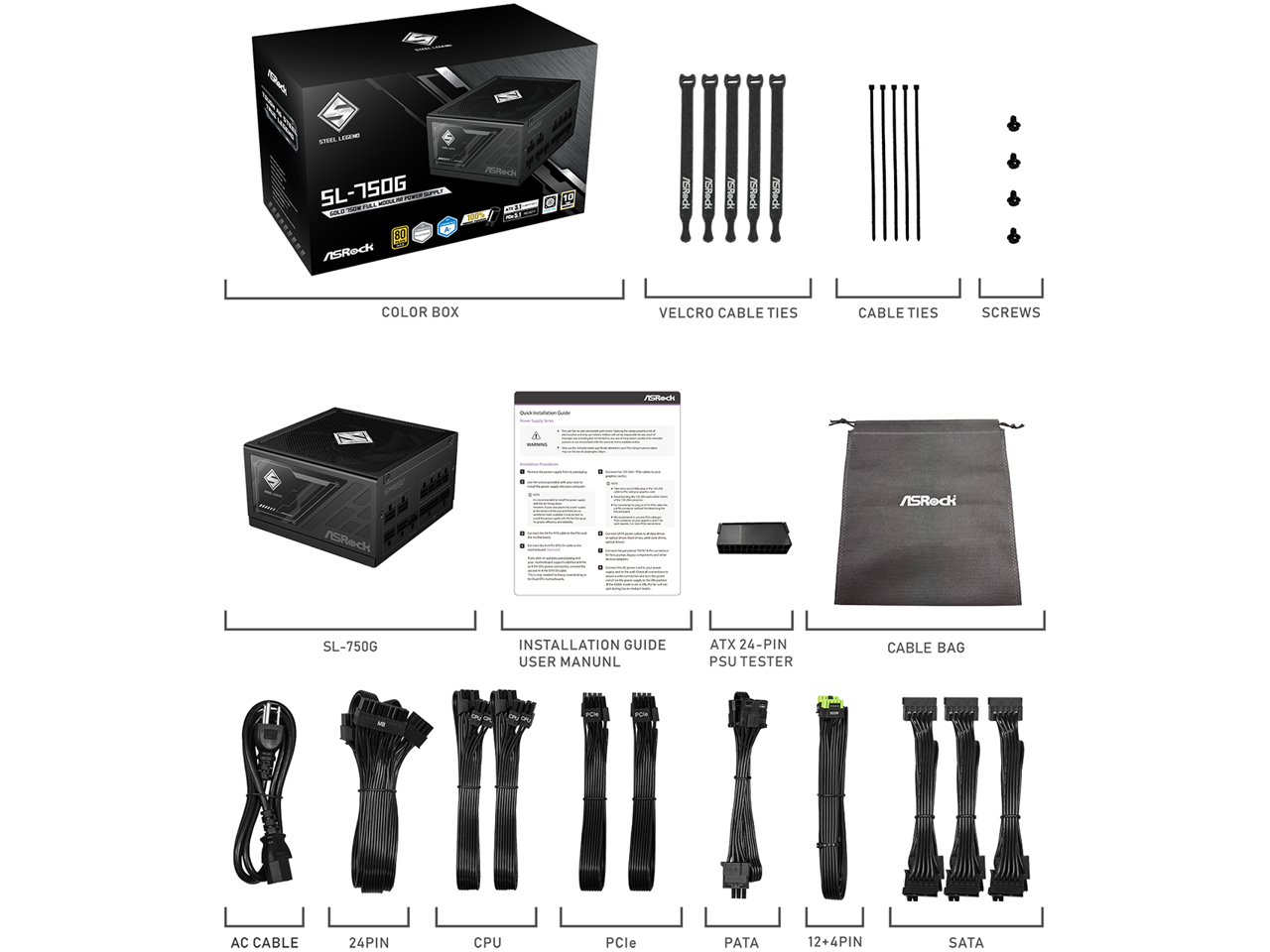 - SL-750G
- Color Box
- Velcro Cable Ties
- Cable Ties
- Screws
- Installation Guide User Manual
- ATX 24-Pin PSU Tester
- Cable Bag
- AC Cable
- 24-Pin
- CPU
- PCIe
- PATA
- 12+4 Pin
- SATA