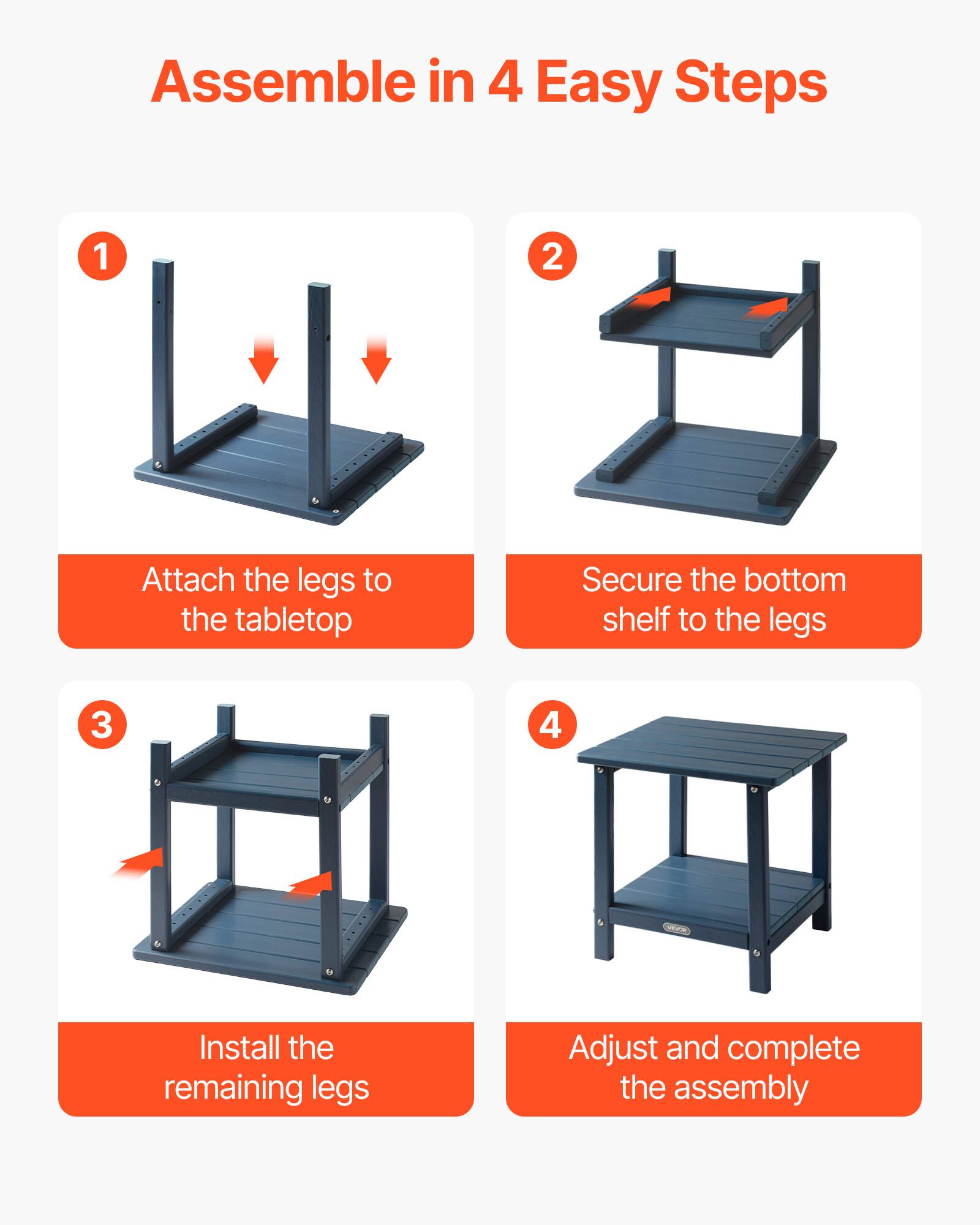 Assemble in 4 Easy Steps

1. Attach the legs to the tabletop
2. Secure the bottom shelf to the legs
3. Install the remaining legs
4. Adjust and complete the assembly