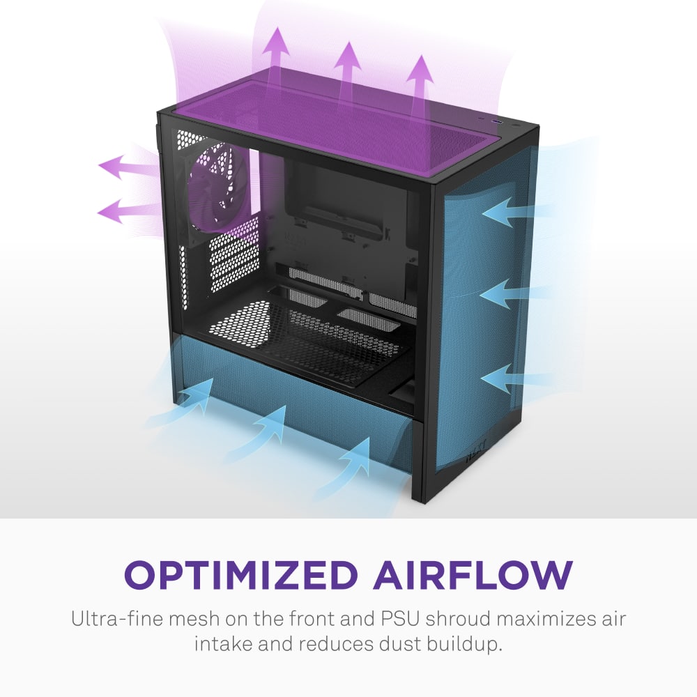 Optimized Airflow: Ultra-fine mesh on the front and PSU shroud maximizes air intake and reduces dust buildup.