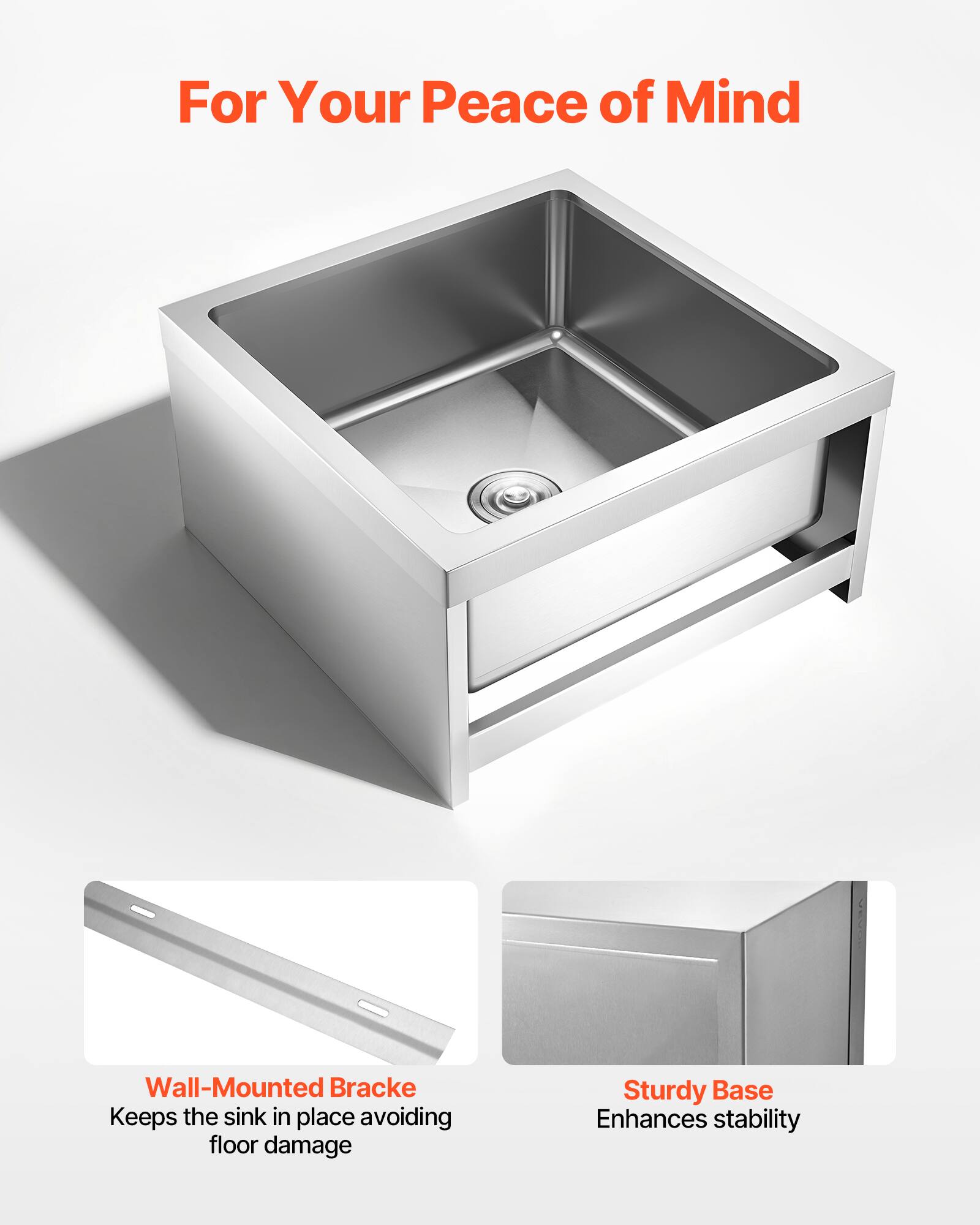 For Your Peace of Mind

Wall-Mounted Bracke  
Keeps the sink in place avoiding floor damage

Sturdy Base  
Enhances stability