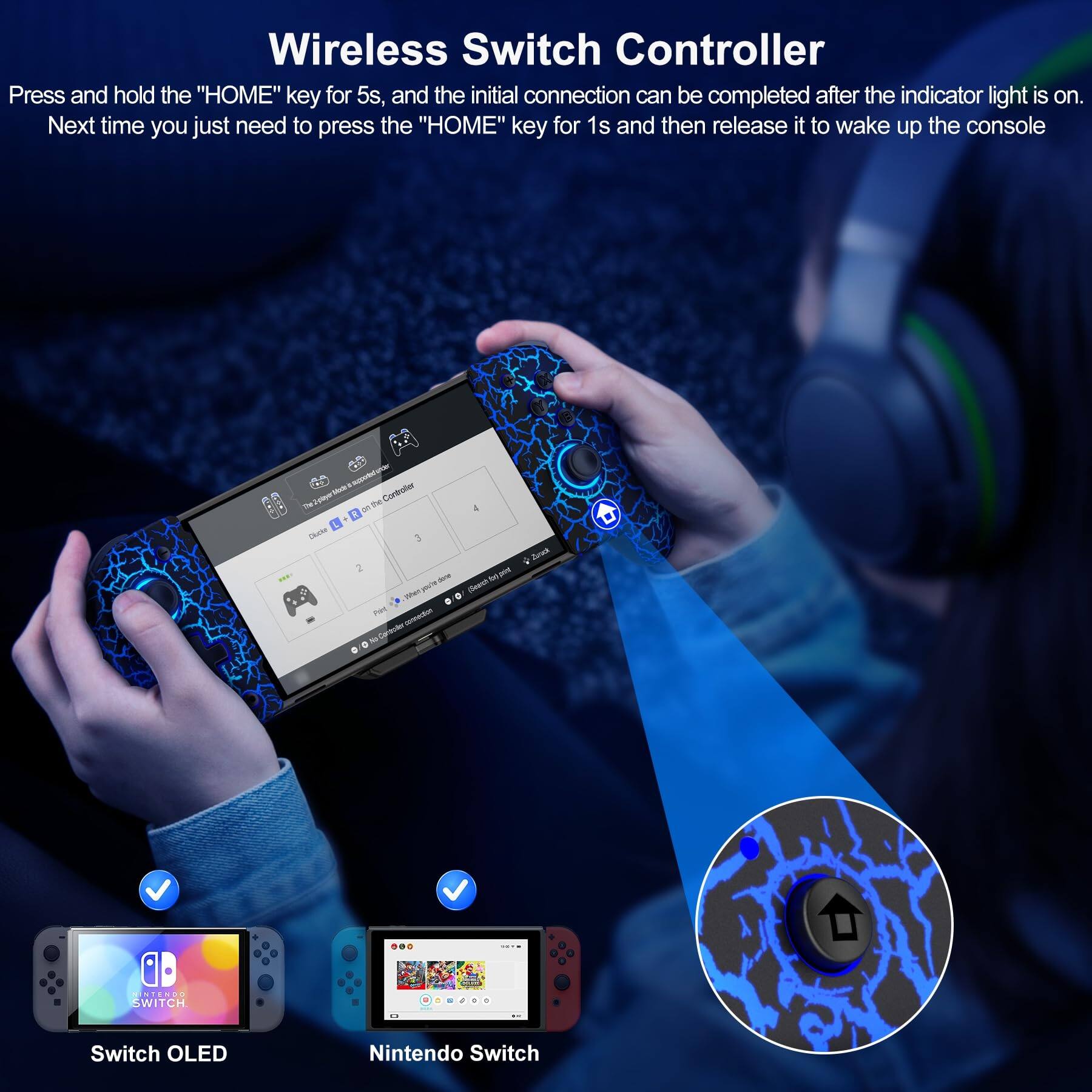 Wireless Switch Controller

Press and hold the "HOME" key for 5s, and the initial connection can be completed after the indicator light is on. Next time you just need to press the "HOME" key for 1s and then release it to wake up the console.

Switch OLED
Nintendo Switch