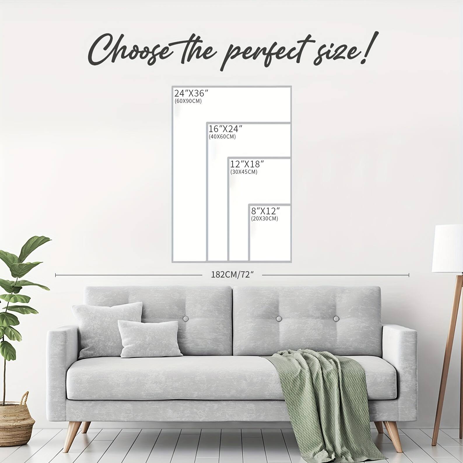 Choose the perfect size!

24" x 36" (60x90cm)

16" x 24" (40x60cm)

12" x 18" (30x45cm)

8" x 12" (20x30cm)

182cm/72"