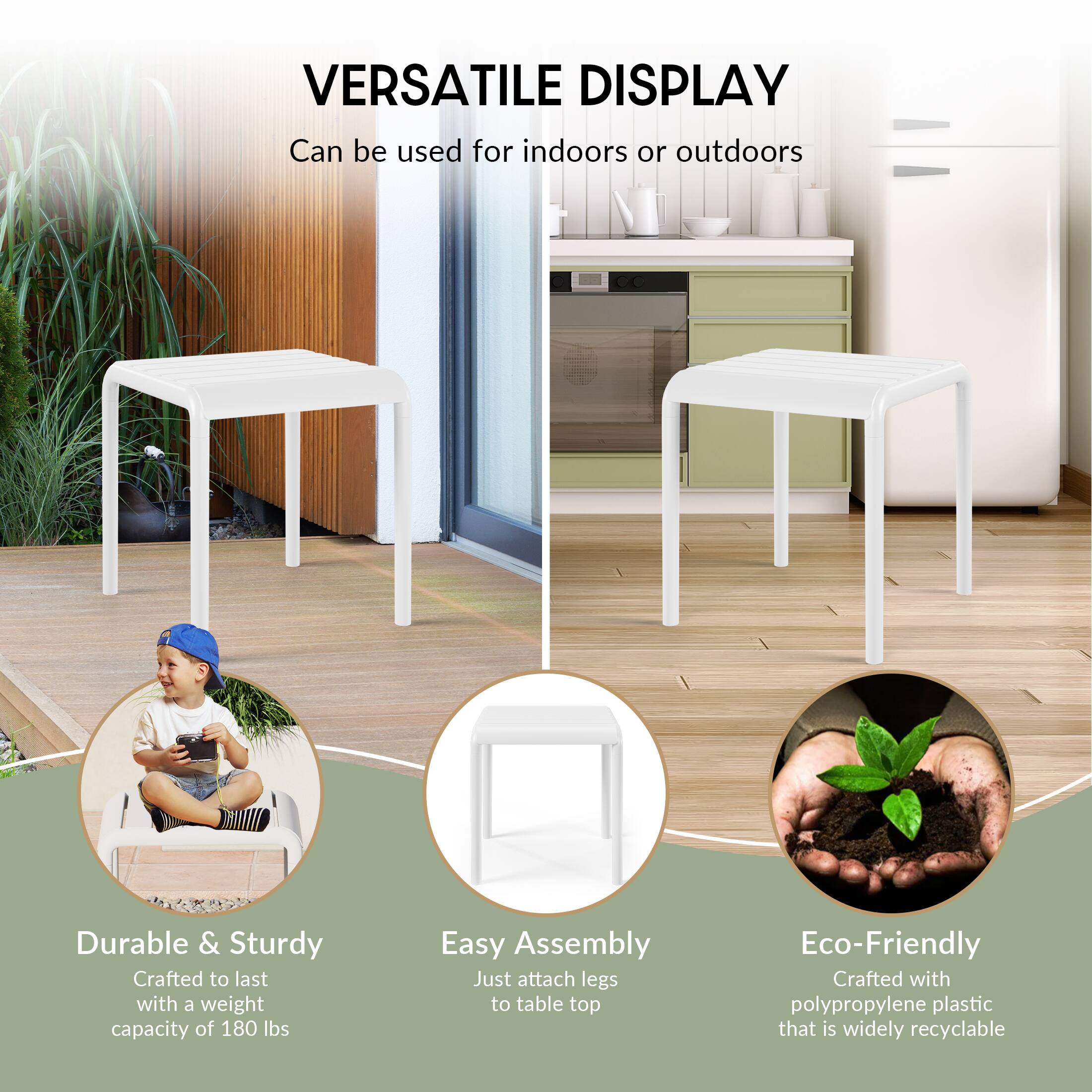 VERSATILE DISPLAY  
Can be used for indoors or outdoors  

Durable & Sturdy  
Crafted to last with a weight capacity of 180 lbs  

Easy Assembly  
Just attach legs to table top  

Eco-Friendly  
Crafted with polypropylene plastic that is widely recyclable
