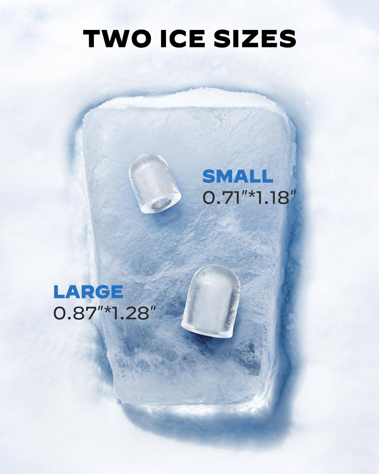 TWO ICE SIZES

SMALL  
0.71" * 1.18"

LARGE  
0.87" * 1.28"