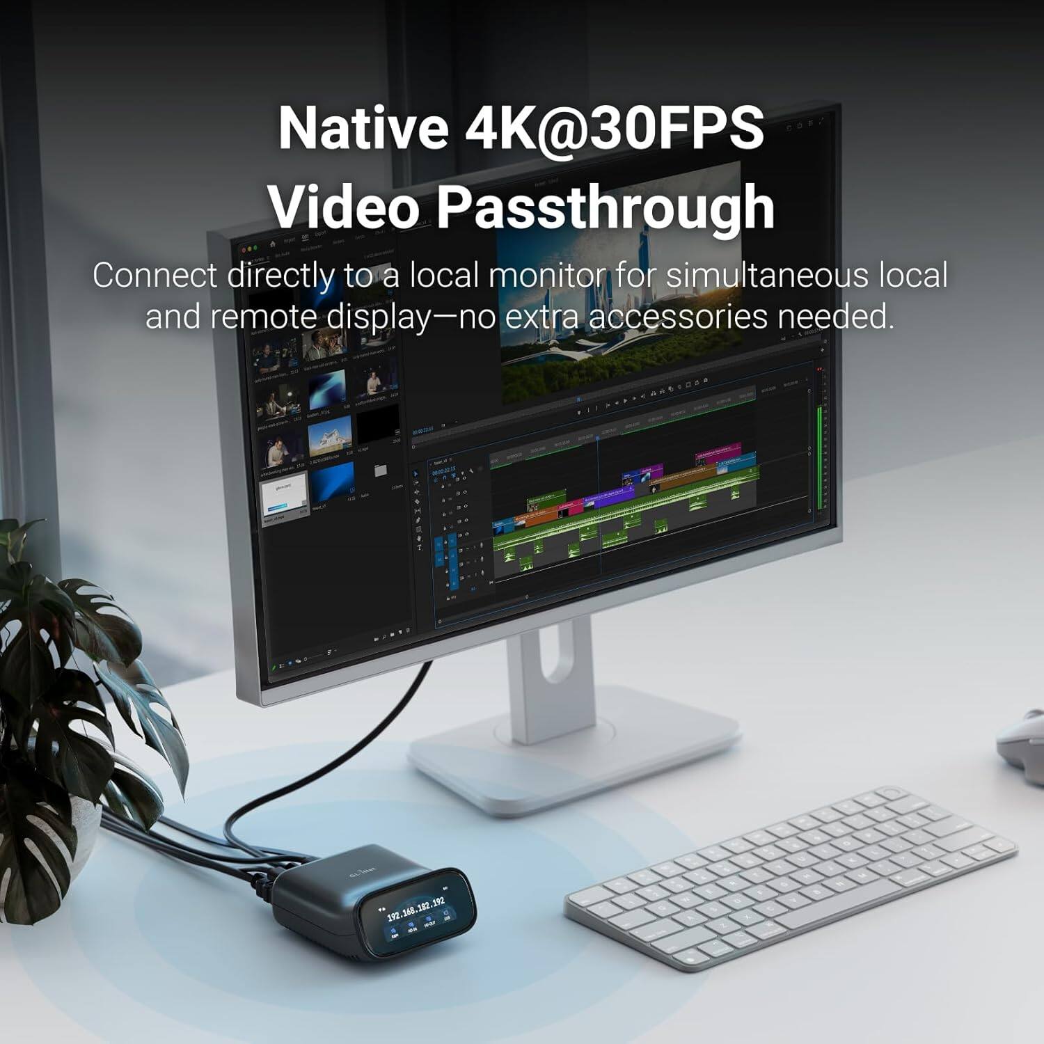 Native 4K@30FPS Video Passthrough  
Connect directly to a local monitor for simultaneous local and remote display—no extra accessories needed.
