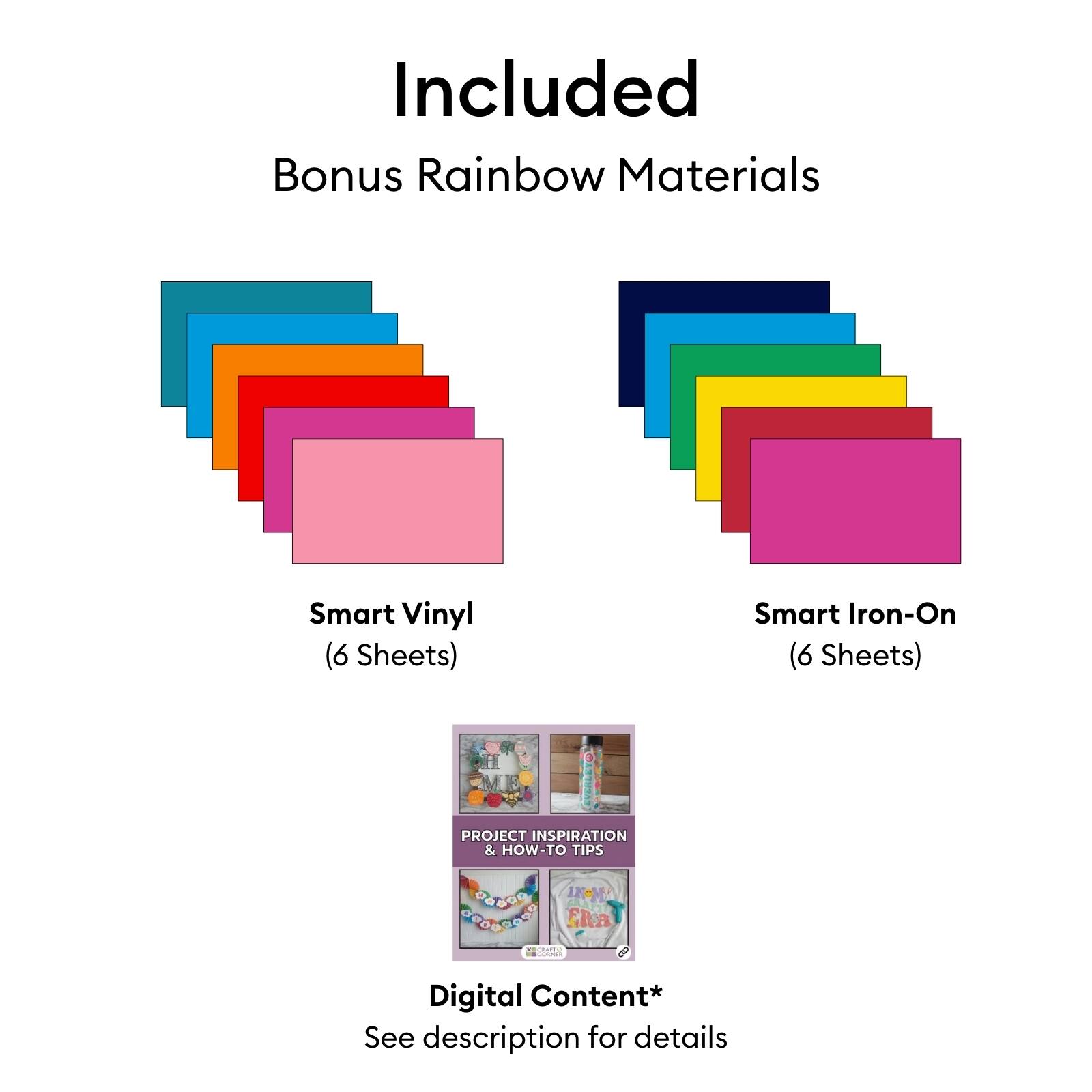 Included Bonus Rainbow Materials  
Smart Vinyl (6 Sheets)  
Smart Iron-On (6 Sheets)  

PROJECT INSPIRATION & HOW-TO TIPS  

Digital Content*  
See description for details