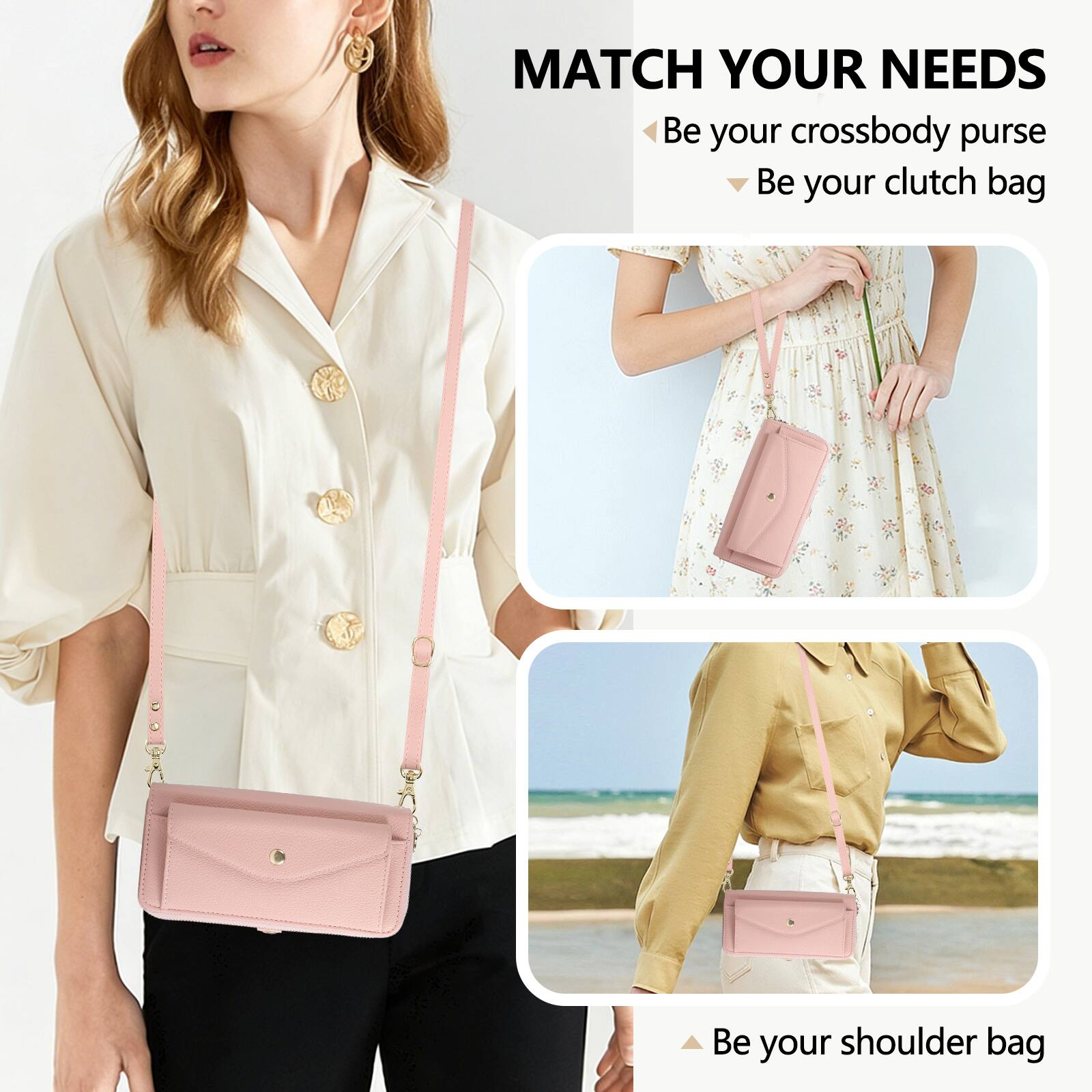 MATCH YOUR NEEDS  
- Be your crossbody purse  
- Be your clutch bag  
- Be your shoulder bag