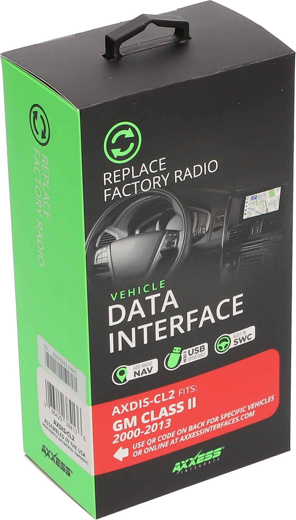 REPLACE FACTORY RADIO

VEHICLE DATA INTERFACE

NAV USB F-ROW UPDATABLE

AXDIS-CL2 FITS: GM CLASS II 2000-2013

USE QR CODE ON BACK OR ONLINE AT AXESSINTERFACES.COM

AXXESS