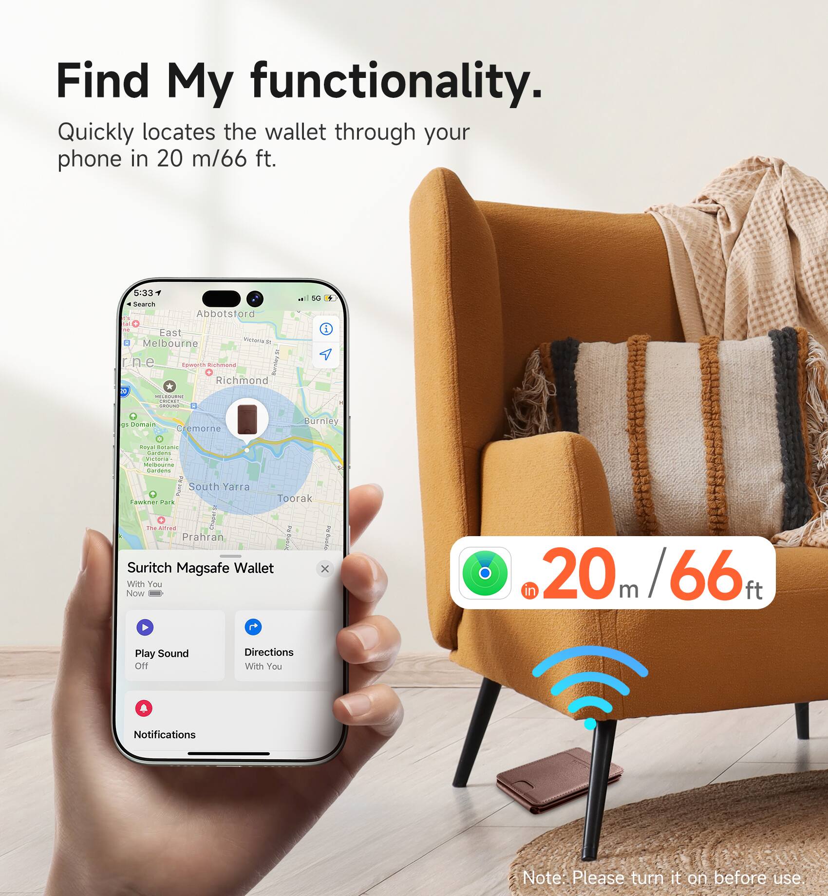 Find My functionality. Quickly locates the wallet through your phone in 20 m/66 ft.

5:33 Search
Abbotstord
5G
East Melbourne Victoria R rne Epworth Richmond Burnley Richmond 20 MILDOURNE DOCKET GROUND 8
55 Domain
Cremorne
Burnley
Royal Sotame Gardens Victonal Melbourne Gardens MundAny South Yarra Toorak Fawkner Park The Alfred Chapersi BW us Prahran SCHOSD.RU syung Suritch Magsafe Wallet x With You Now
n 20 m 66
Play Sound Off
Directions With You
Notifications
Note: Please turn it on before use