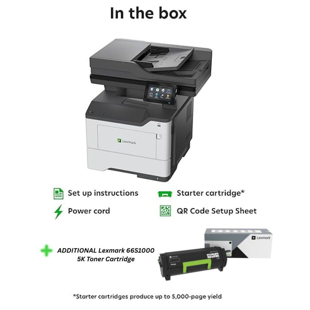 In the box

Lexmark

Set up instructions

Starter cartridge*

Power cord

QR Code Setup Sheet

+ ADDITIONAL Lexmark 66S1000 5K Toner Cartridge

Lexmark

*Starter cartridges produce up to 5,000-page yield