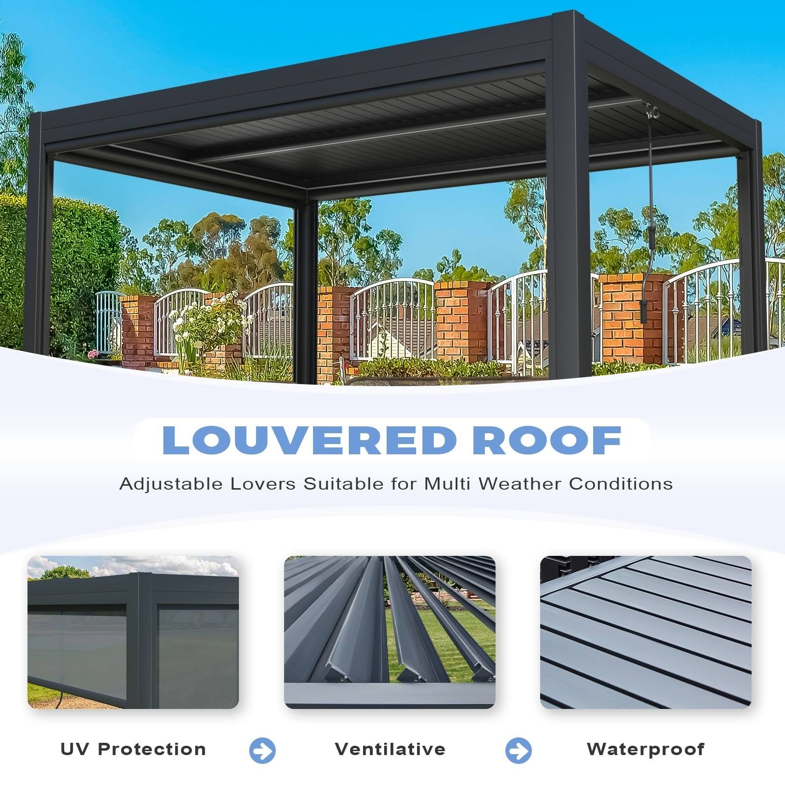 LOUVERED ROOF  
Adjustable Louvers Suitable for Multi Weather Conditions  

UV Protection  
Ventilative  
Waterproof