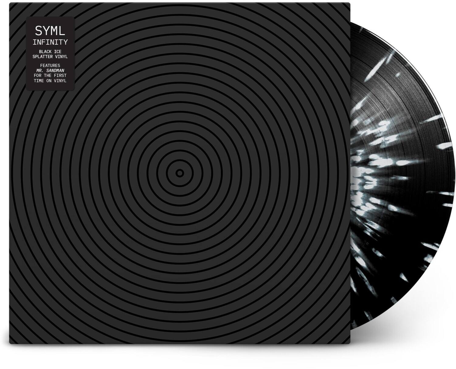 SYML  
INFINITY  
BLACK ICE SPLATTER VINYL  
FEATURES MR. SANDMAN FOR THE FIRST TIME ON VINYL