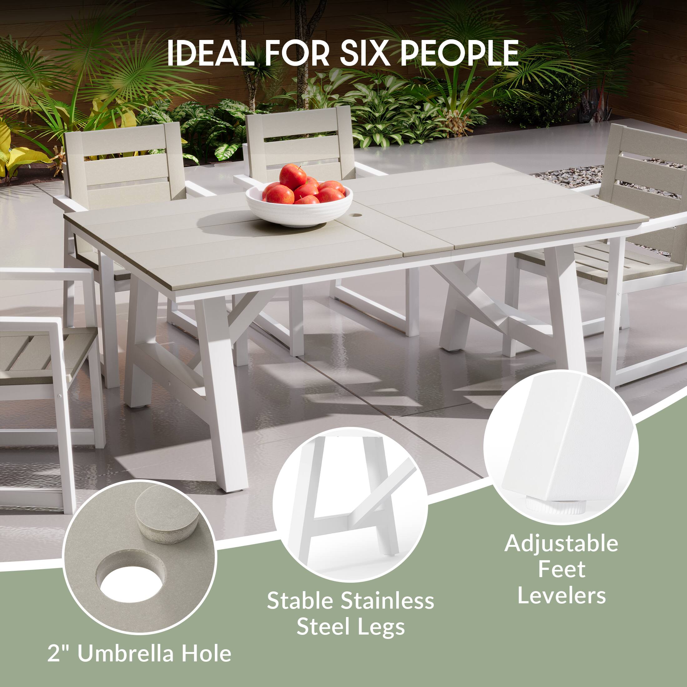 IDEAL FOR SIX PEOPLE

2" Umbrella Hole

Stable Stainless Steel Legs

Adjustable Feet Levelers