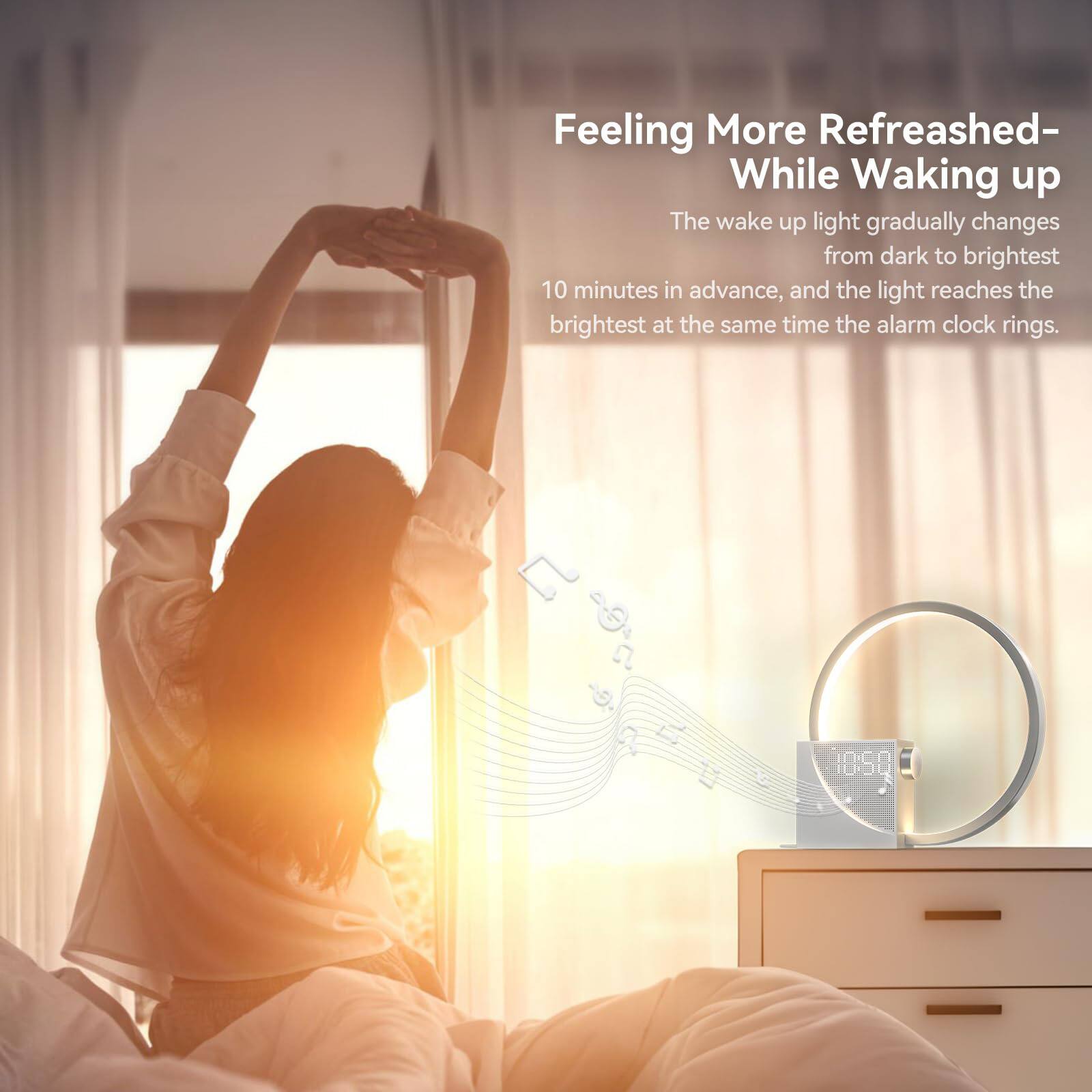 Feeling More Refreshed- While Waking up

The wake up light gradually changes from dark to brightest 10 minutes in advance, and the light reaches the brightest at the same time the alarm clock rings.