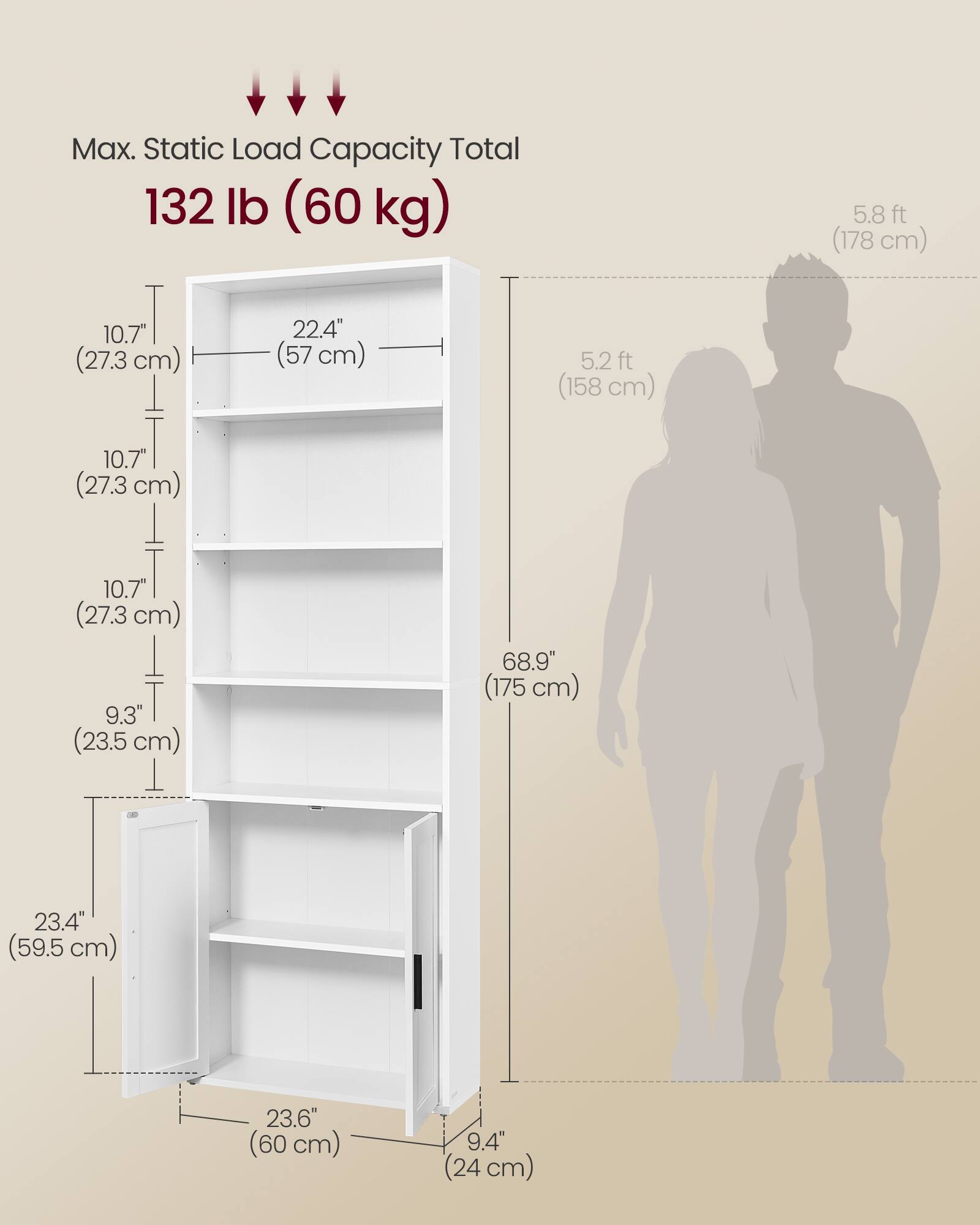 Max. Static Load Capacity Total 132 lb (60 kg)  
5.8 ft (178 cm)  
10.7" (27.3 cm)  
22.4" (57 cm)  
5.2 ft (158 cm)  
10.7" (27.3 cm)  
10.7" (27.3 cm)  
9.3" (23.5 cm)  
68.9" (175 cm)  
23.4" (59.5 cm)  
23.6" (60 cm)  
9.4" (24 cm)