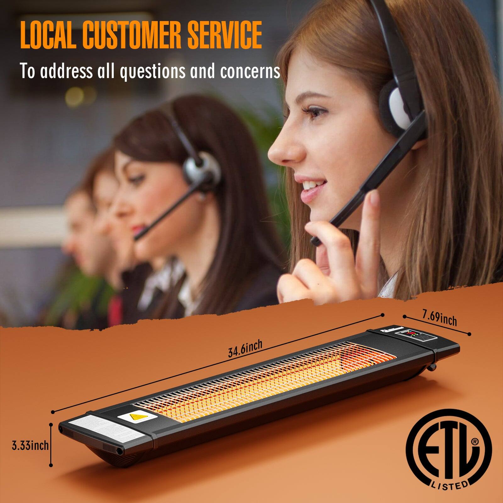 LOCAL CUSTOMER SERVICE  
To address all questions and concerns  

34.6 inch  
7.69 inch  
3.33 inch  

ETL LISTED