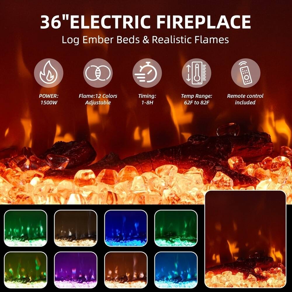 36" ELECTRIC FIREPLACE  
Log Ember Beds & Realistic Flames  

POWER: 1500W  
Flame: 12 Colors Adjustable  
Timing: 1-8H  
Temp Range: 62F to 82F  
Remote control included