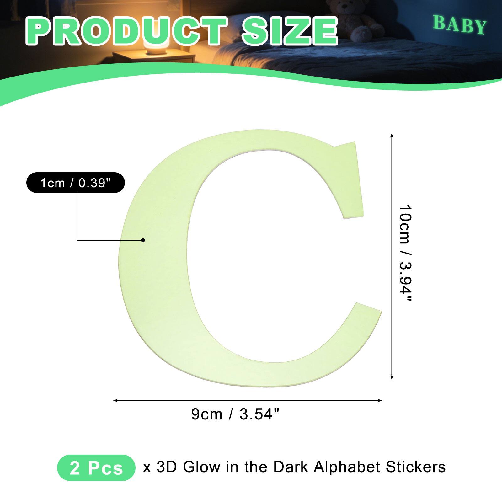 PRODUCT SIZE

BABY

1cm / 0.39" / 10cm / 3.94" / 9cm / 3.54" / 2 Pcs x 3D Glow in the Dark Alphabet Stickers