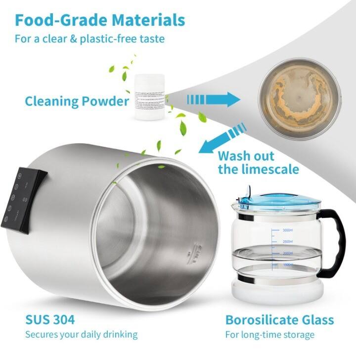 Food-Grade Materials  
For a clear & plastic-free taste

Cleaning Powder  
Wash out the limescale

SUS 304  
Secures your daily drinking

Borosilicate Glass  
For long-time storage