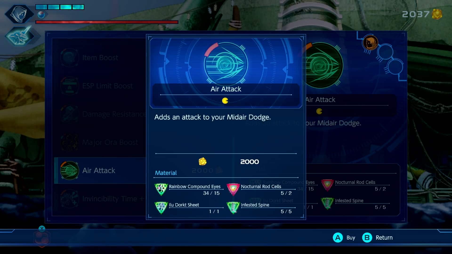 2037 Item Boost ESP Limit Boost Air Attack Air Attack Damage Resistance Adds Midair an attack to your Dodge. Major Ora Boost Air Attack Material 2000 2000 Invincibility Time + Rainbow Compound Eyes 34 / 15 Ilu Dorkt Sheet 1 / 1 Rainbow Compound Eyes Nocturnal Rod Cells 34 15 5 / 2 Ilu Dorkt Sheet Infested Spine 1 5 / 5 Nocturnal Rod Cells 5 / 2 Infested Spine 5 / 5 Buy Return