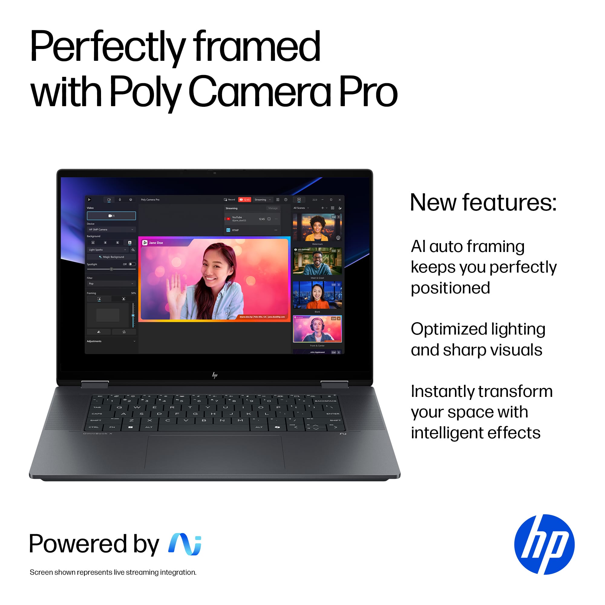 Perfectly framed with Poly Camera Pro:
* New features:
+ Auto framing keeps you perfectly positioned.
+ Optimized lighting and sharp visuals.
+ Instantly transform your space with intelligent effects.
+ Powered by HP.
The image shows a laptop screen with a girl on it, indicating the use of Poly Camera Pro for video streaming.