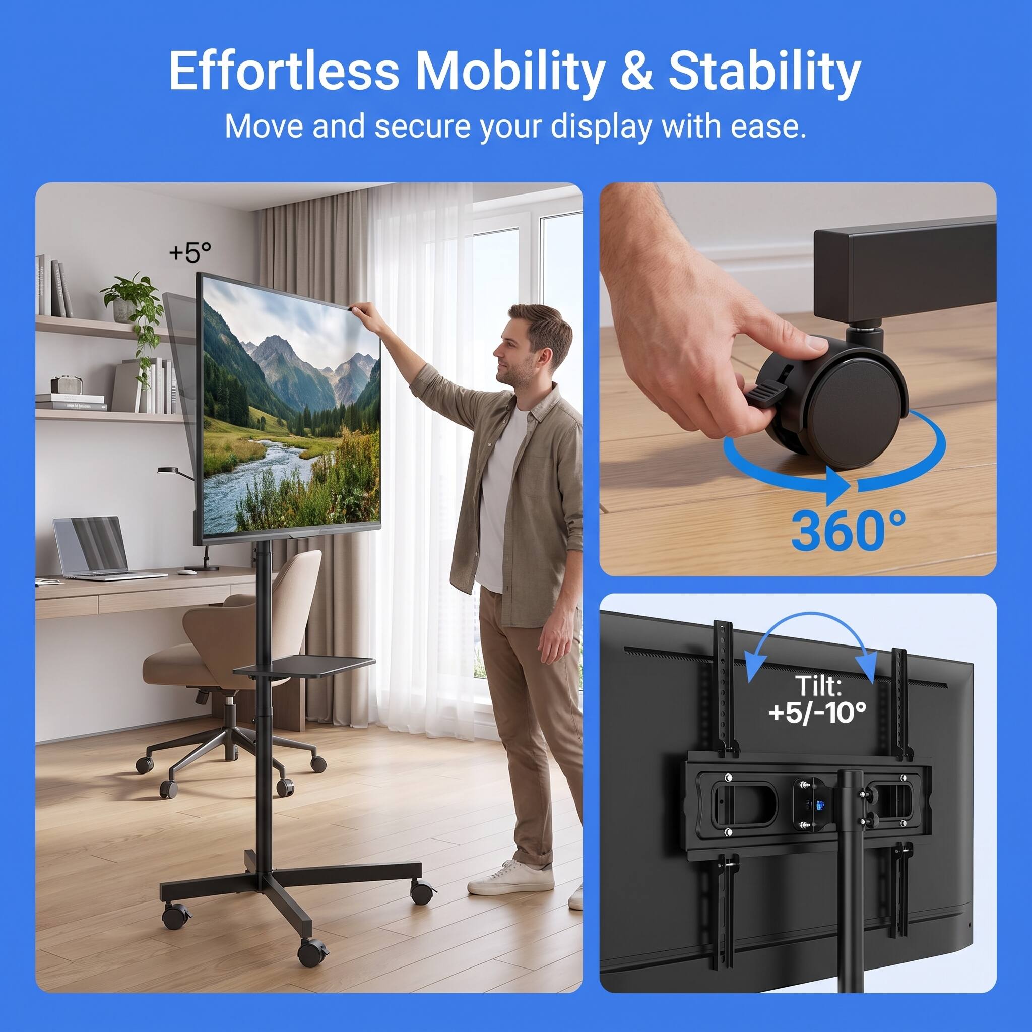 Effortless Mobility & Stability  
Move and secure your display with ease.  

+5  
360  
Tilt: +5/-10