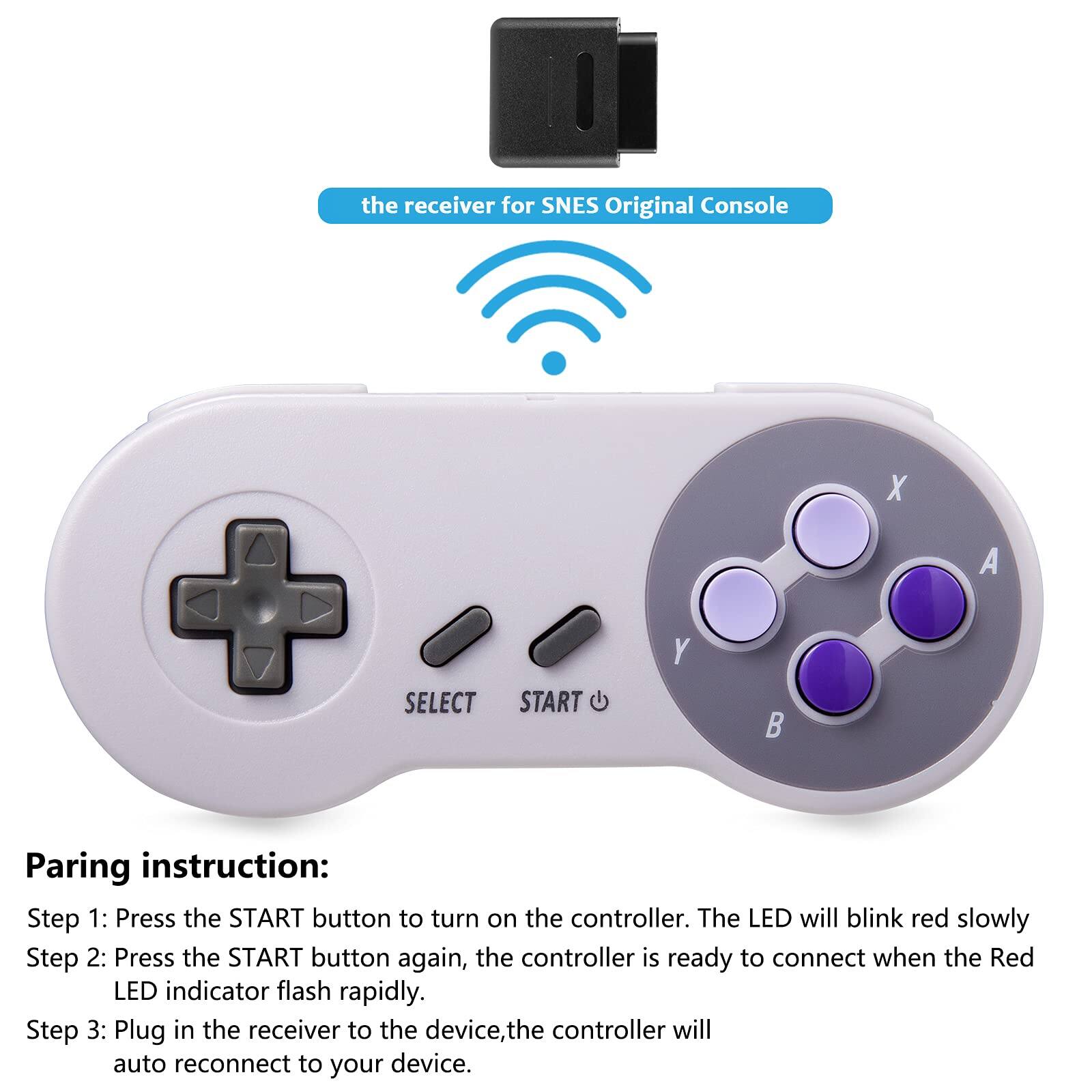 the receiver for SNES Original Console

Paring instruction:

Step 1: Press the START button to turn on the controller. The LED will blink red slowly.

Step 2: Press the START button again, the controller is ready to connect when the Red LED indicator flash rapidly.

Step 3: Plug in the receiver to the device, the controller will auto reconnect to your device.