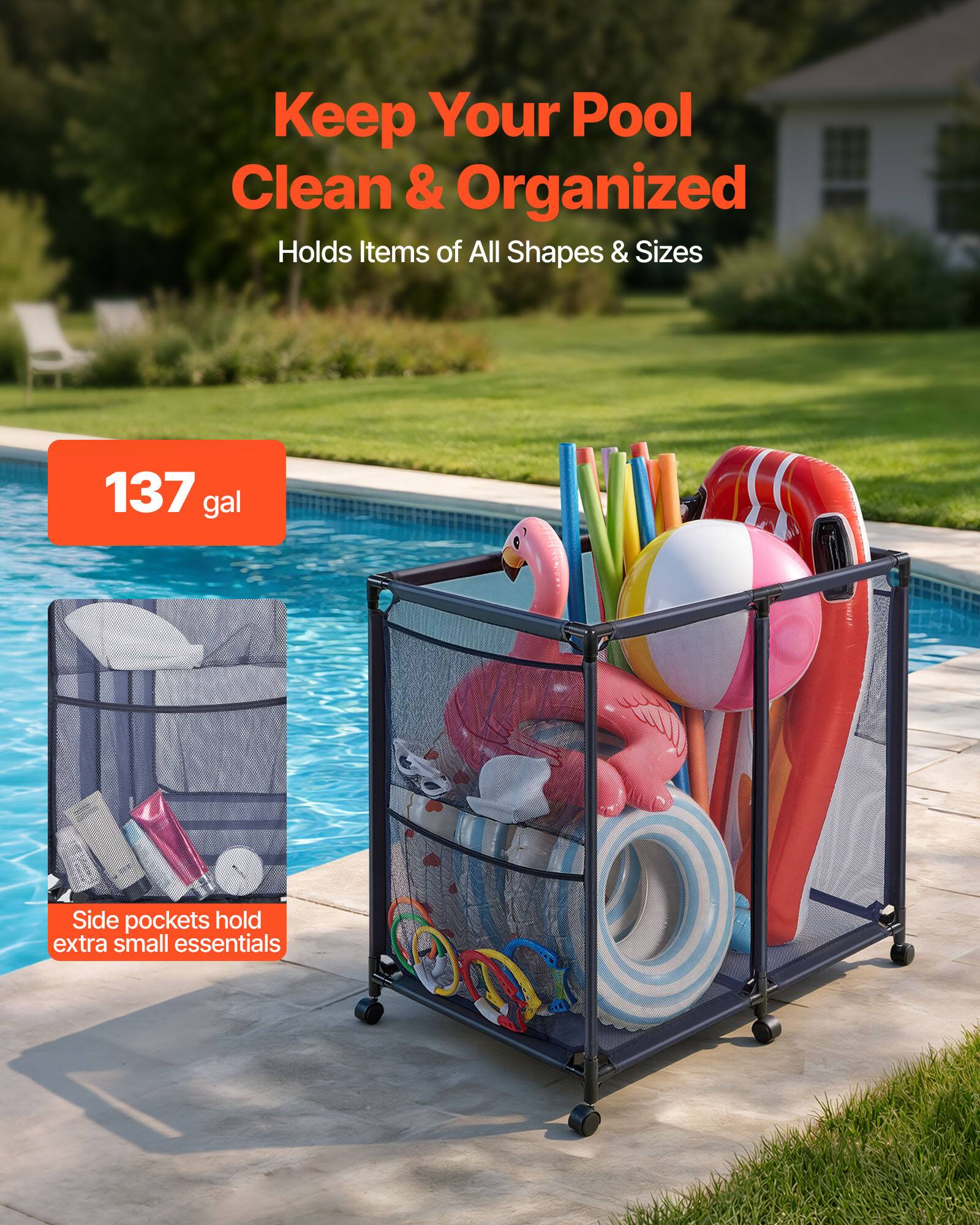 Keep Your Pool Clean & Organized  
Holds Items of All Shapes & Sizes  

137 gal  

Side pockets hold extra small essentials