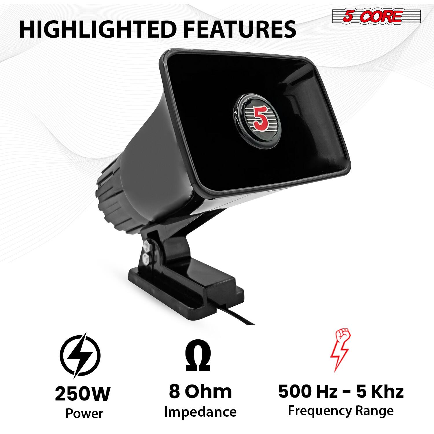 HIGHLIGHTED FEATURES

- 5 CORE
- 250W Power
- 8 Ohm Impedance
- 500 Hz - 5 KHz Frequency Range