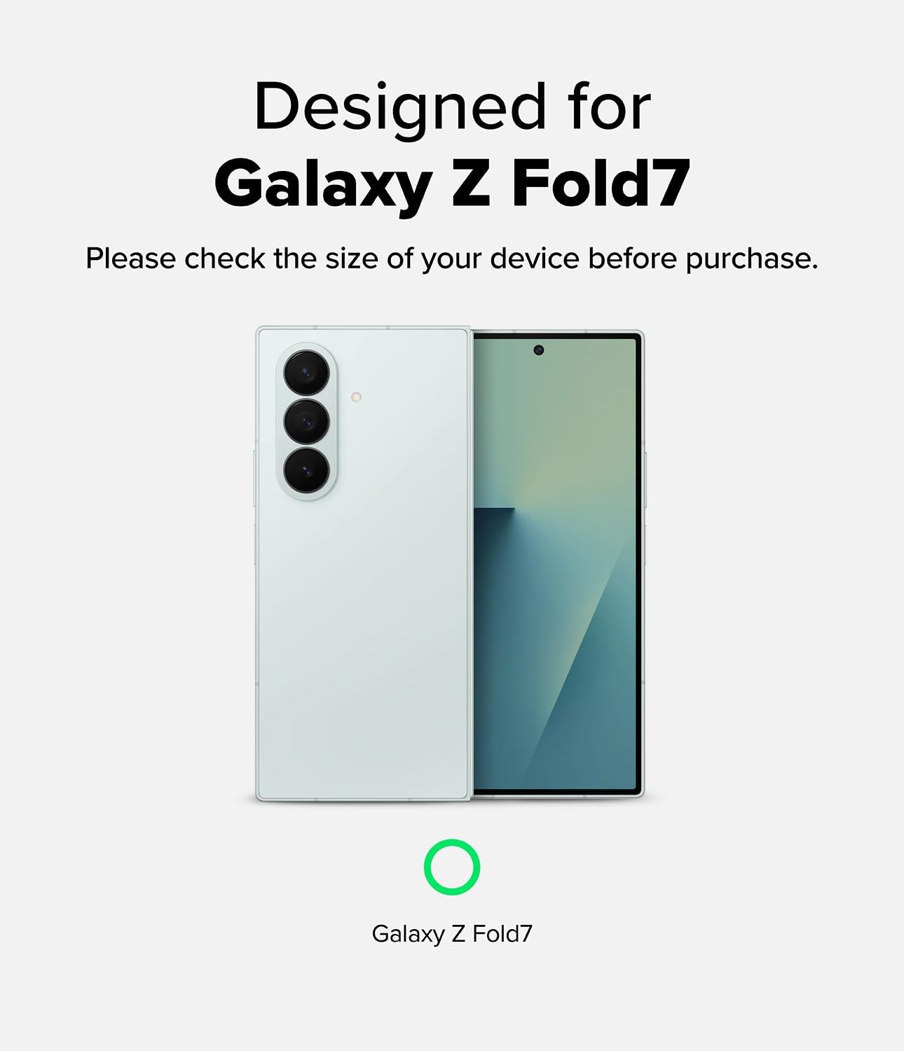 Designed for Galaxy Z Fold7
Please check the size of your device before purchase.
Galaxy Z Fold7