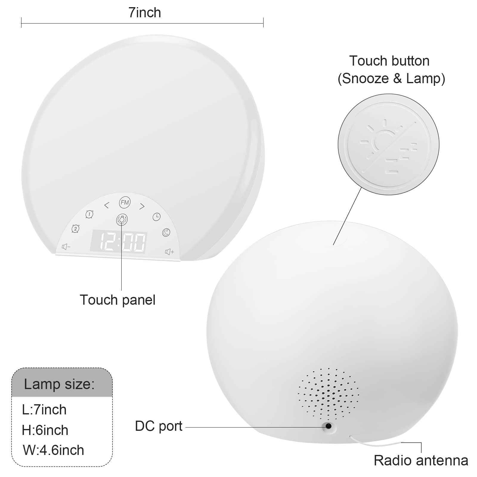 7inch Touch button (Snooze & Lamp)  
FM 1 4 2 - 12 12:00 C +  
Touch panel  
Lamp size:  
L:7inch  
H:6inch  
W:4.6inch  
DC port  
Radio antenna