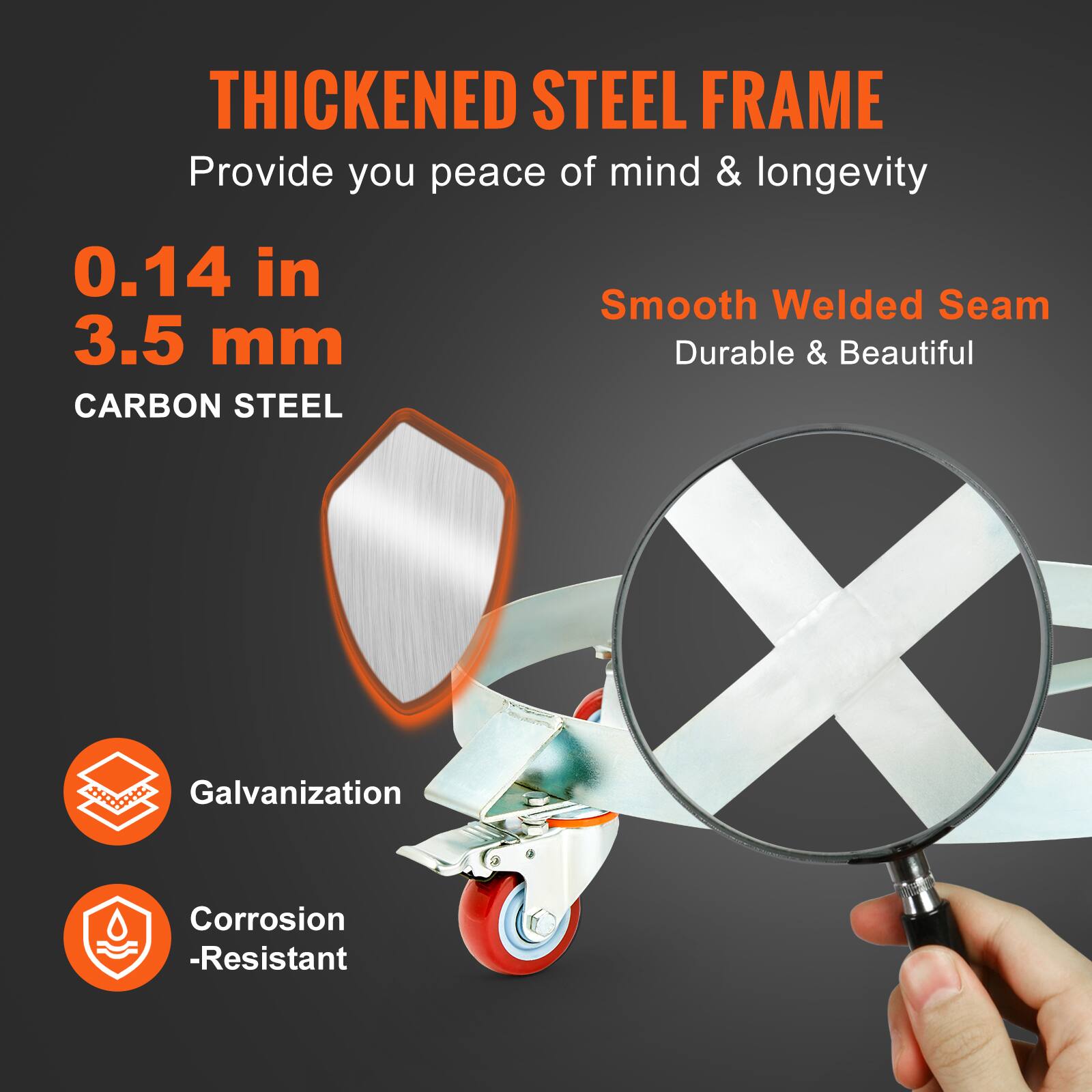 THICKENED STEEL FRAME  
Provide you peace of mind & longevity  

0.14 in  
3.5 mm  
CARBON STEEL  

Smooth Welded Seam  
Durable & Beautiful  

Galvanization  
Corrosion-Resistant