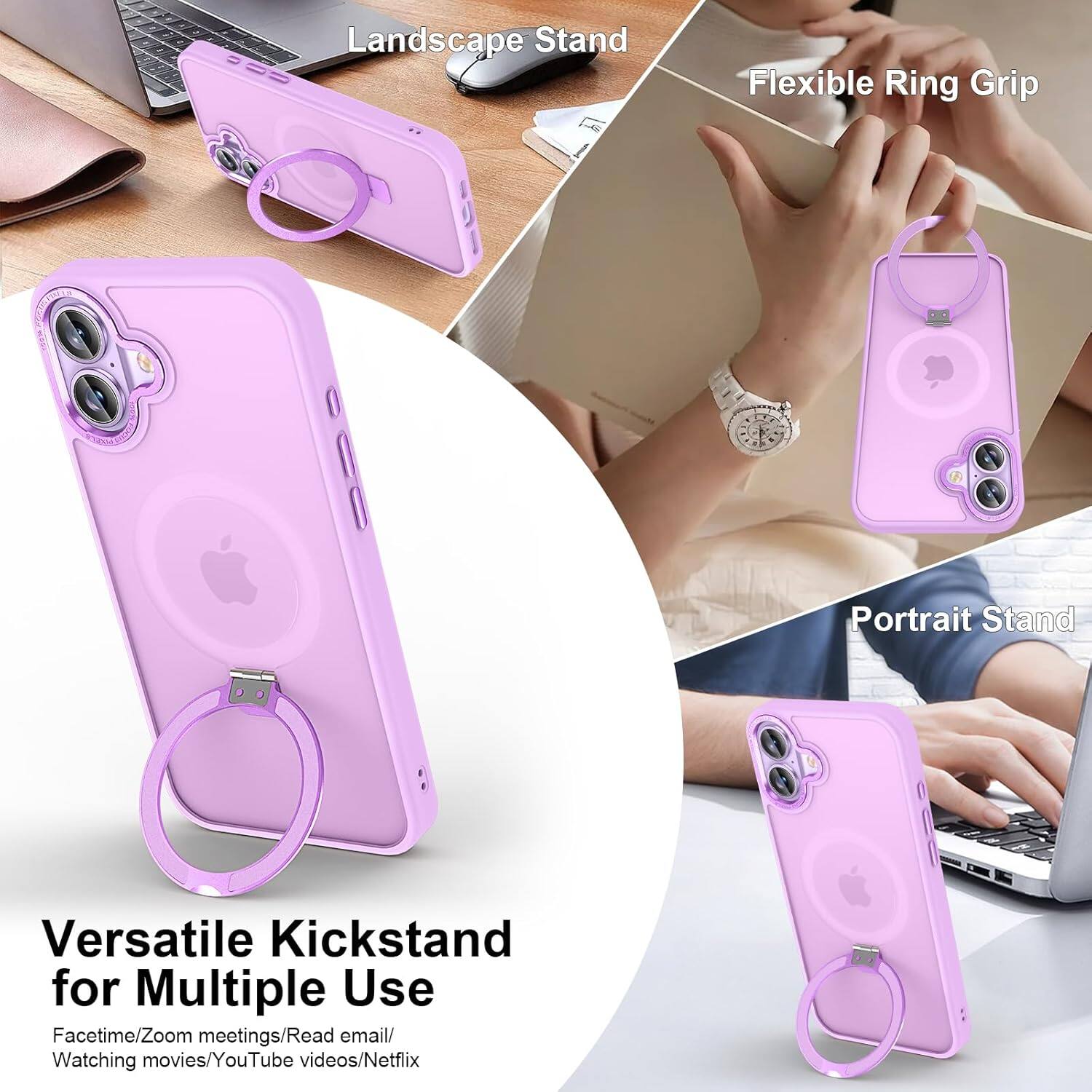 Landscape Stand  
Flexible Ring Grip  
Portrait Stand  

Versatile Kickstand for Multiple Use  
Facetime/Zoom meetings/Read email/Watching movies/YouTube videos/Netflix