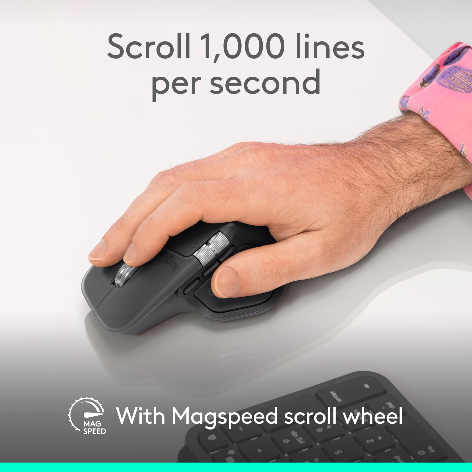 Scroll 1,000 lines per second - With MagSpeed scroll wheel.