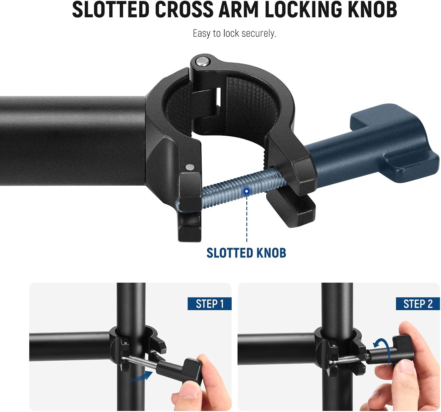 SLOTTED CROSS ARM LOCKING KNOB  
Easy to lock securely.  

SLOTTED KNOB  

STEP 1  
STEP 2