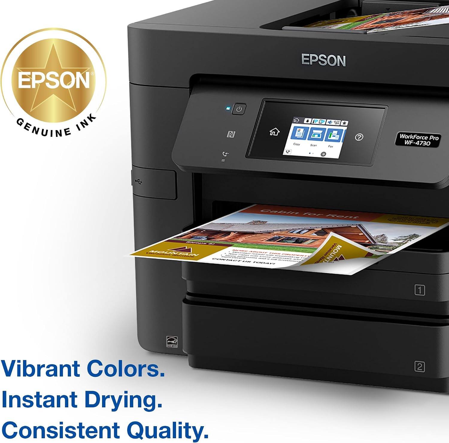 EPSON GENUINE INK

EPSON WorkForce Pro WF-4730

1. Vibrant Colors.
2. Instant Drying.
3. Consistent Quality.