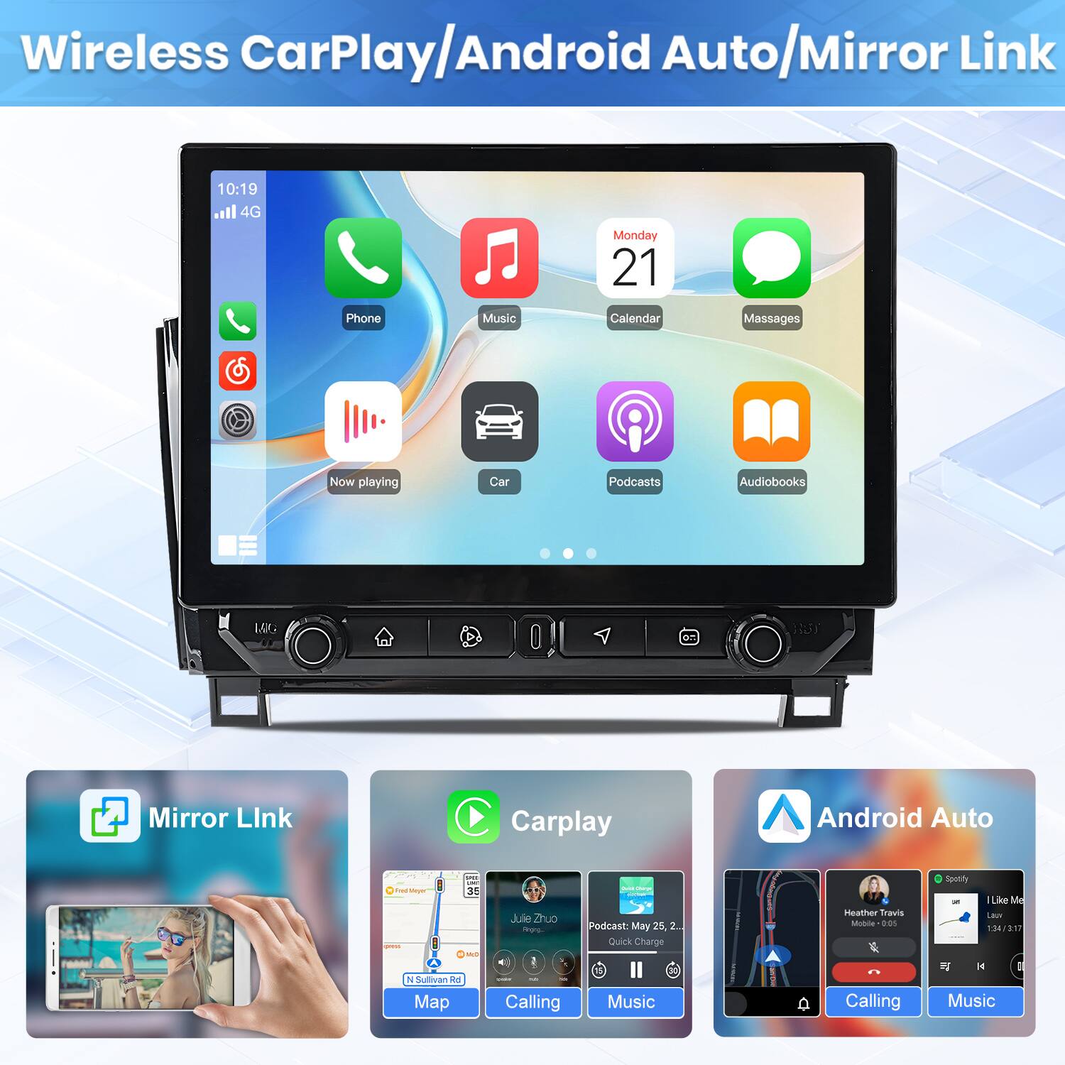 Wireless CarPlay/Android Auto/Mirror Link

10:19 4G Monday 21

Phone Music Calendar Massages

Now playing Car Podcasts Audiobooks

Mirror Link Carplay Android Auto

Calling - Podcast: May 26, 2. Quick Charge Music Heather Travis

Mirror Link Carplay Android Auto

Map Calling Music